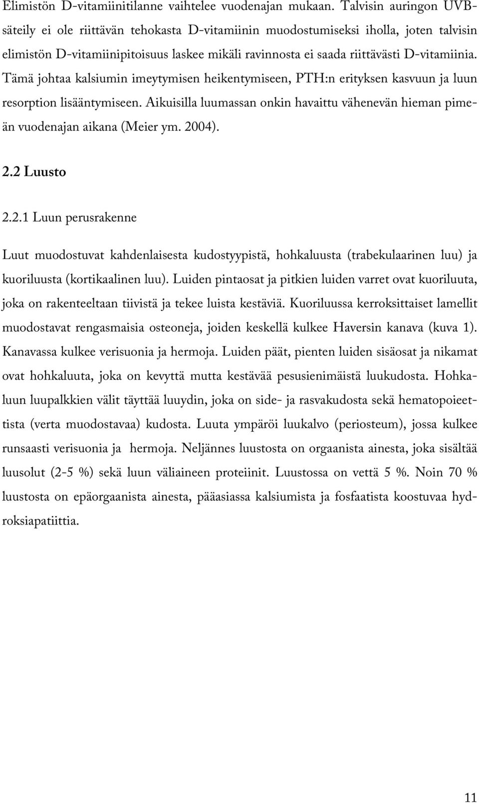 Tämä johtaa kalsiumin imeytymisen heikentymiseen, PTH:n erityksen kasvuun ja luun resorption lisääntymiseen. Aikuisilla luumassan onkin havaittu vähenevän hieman pimeän vuodenajan aikana (Meier ym.