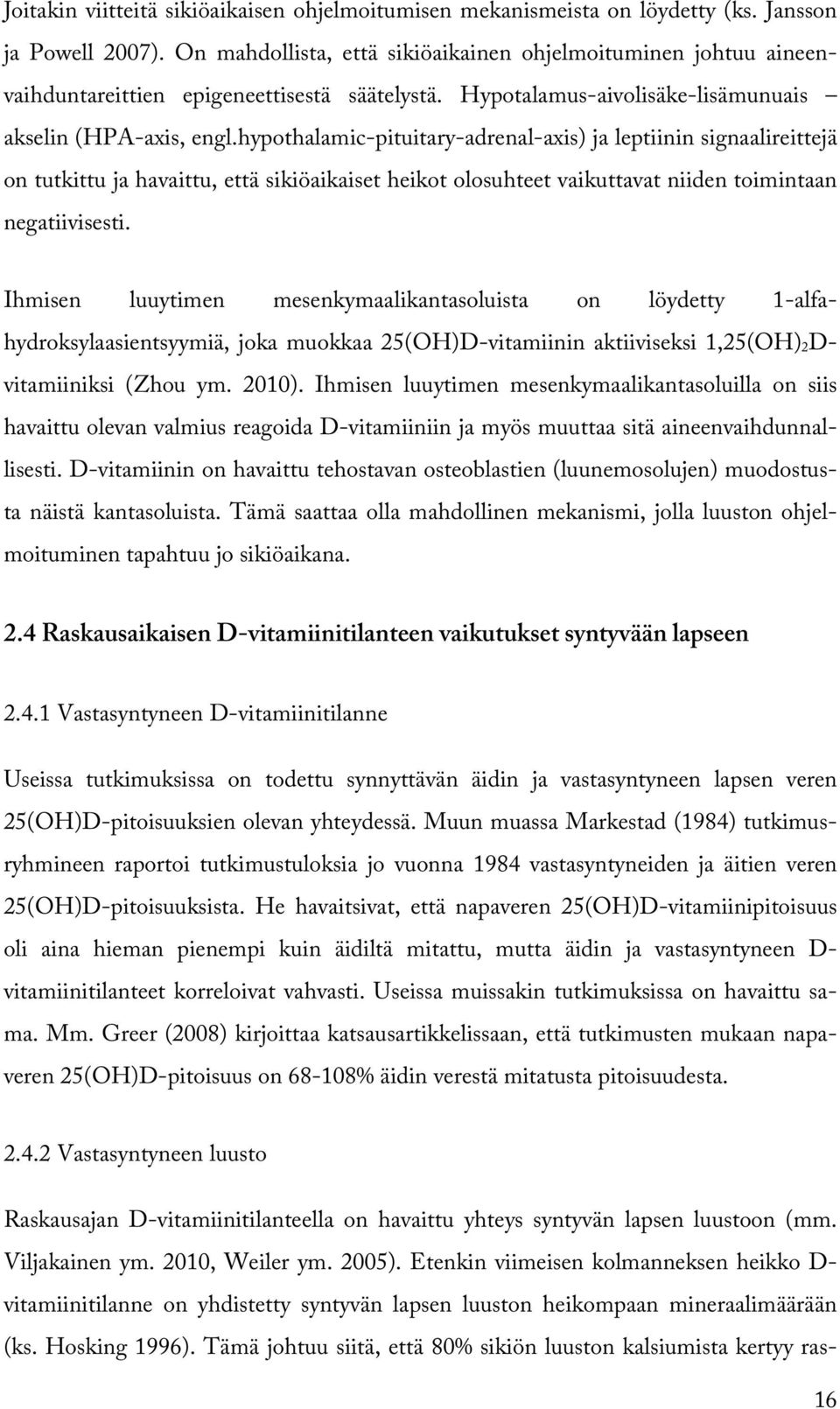 hypothalamic-pituitary-adrenal-axis) ja leptiinin signaalireittejä on tutkittu ja havaittu, että sikiöaikaiset heikot olosuhteet vaikuttavat niiden toimintaan negatiivisesti.