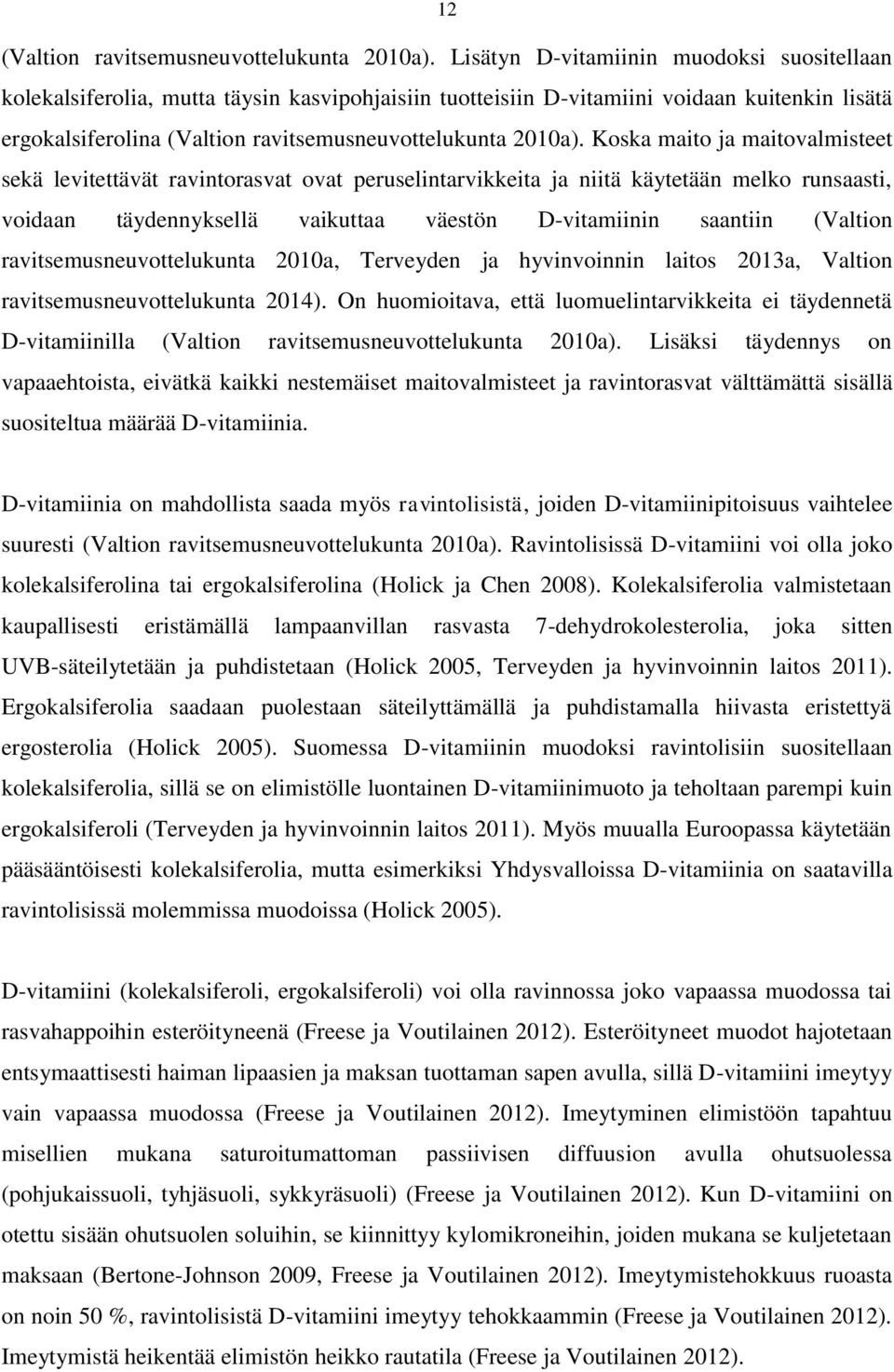 Koska maito ja maitovalmisteet sekä levitettävät ravintorasvat ovat peruselintarvikkeita ja niitä käytetään melko runsaasti, voidaan täydennyksellä vaikuttaa väestön D-vitamiinin saantiin (Valtion