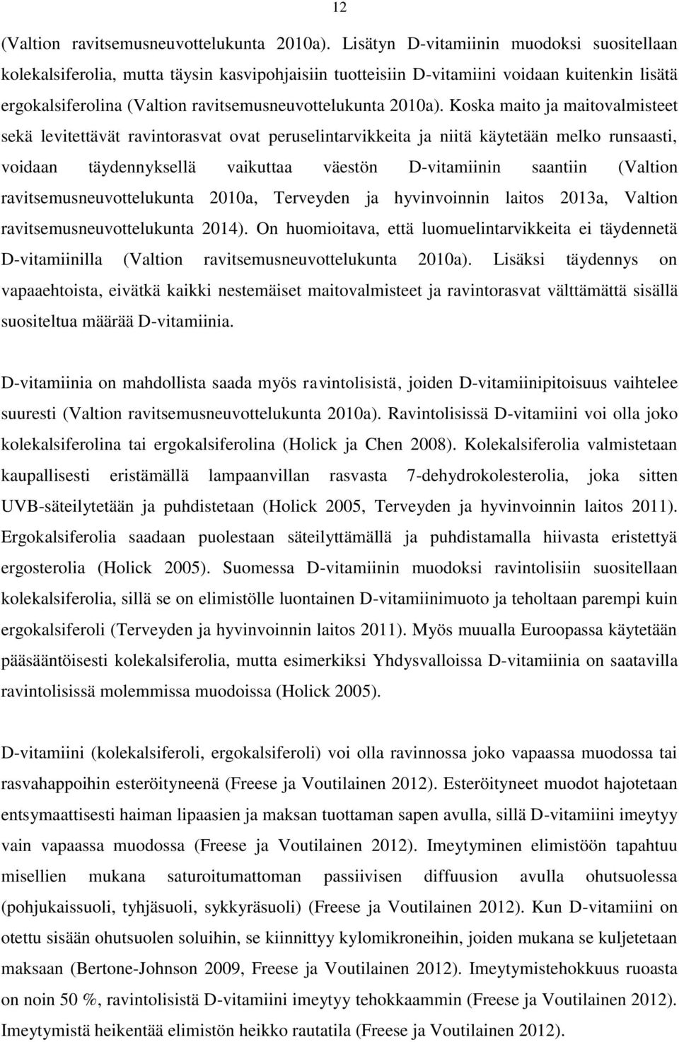 Koska maito ja maitovalmisteet sekä levitettävät ravintorasvat ovat peruselintarvikkeita ja niitä käytetään melko runsaasti, voidaan täydennyksellä vaikuttaa väestön D-vitamiinin saantiin (Valtion