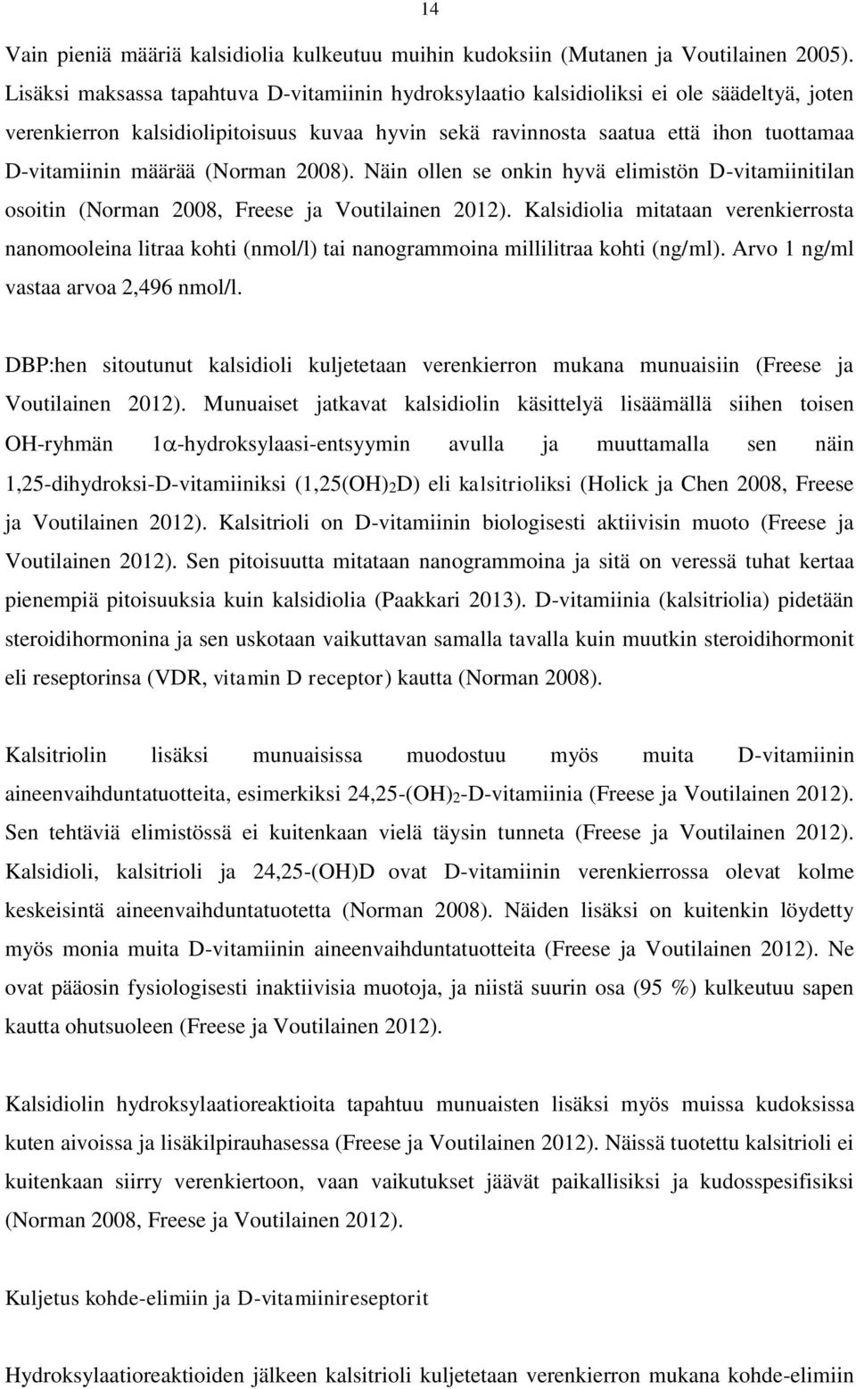 määrää (Norman 2008). Näin ollen se onkin hyvä elimistön D-vitamiinitilan osoitin (Norman 2008, Freese ja Voutilainen 2012).