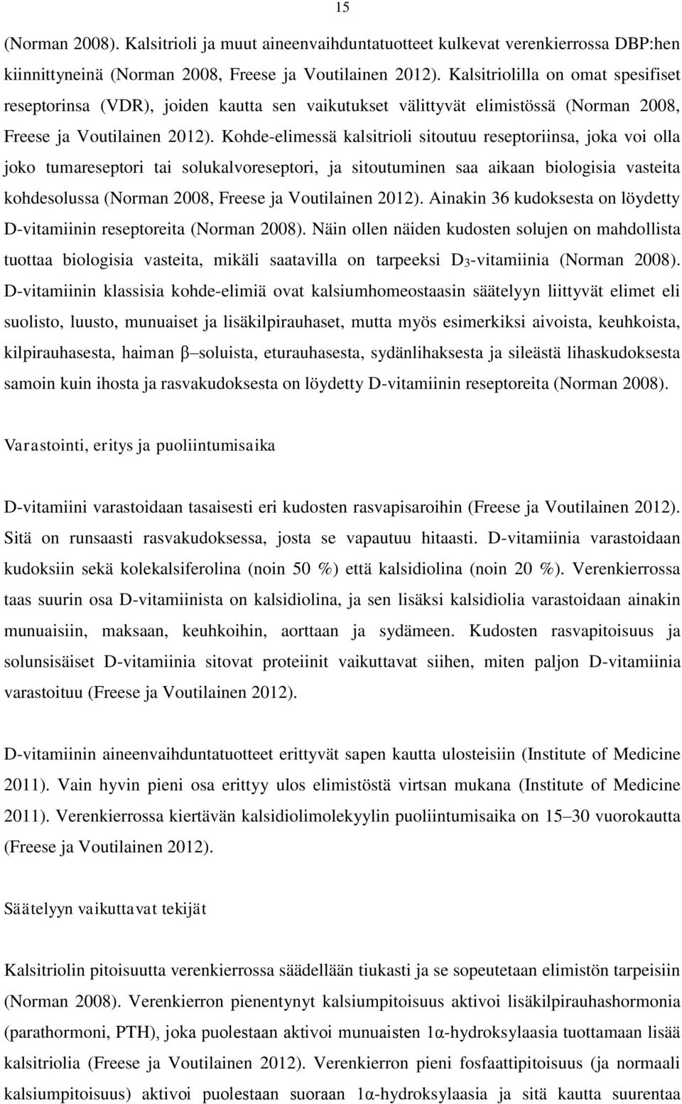 Kohde-elimessä kalsitrioli sitoutuu reseptoriinsa, joka voi olla joko tumareseptori tai solukalvoreseptori, ja sitoutuminen saa aikaan biologisia vasteita kohdesolussa (Norman 2008, Freese ja