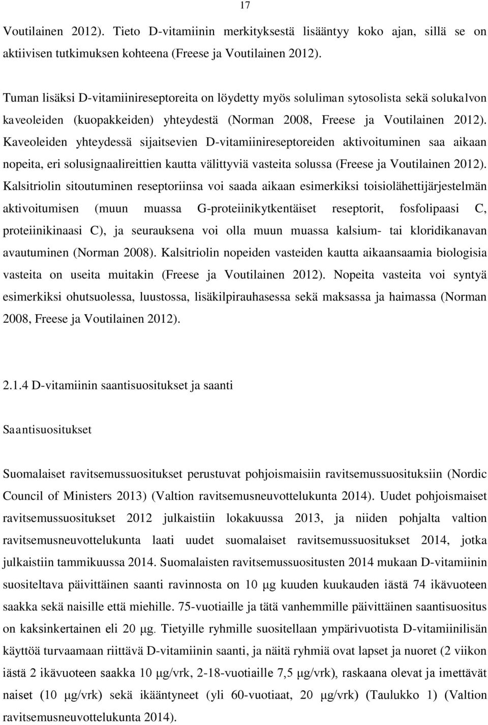 Kaveoleiden yhteydessä sijaitsevien D-vitamiinireseptoreiden aktivoituminen saa aikaan nopeita, eri solusignaalireittien kautta välittyviä vasteita solussa (Freese ja Voutilainen 2012).