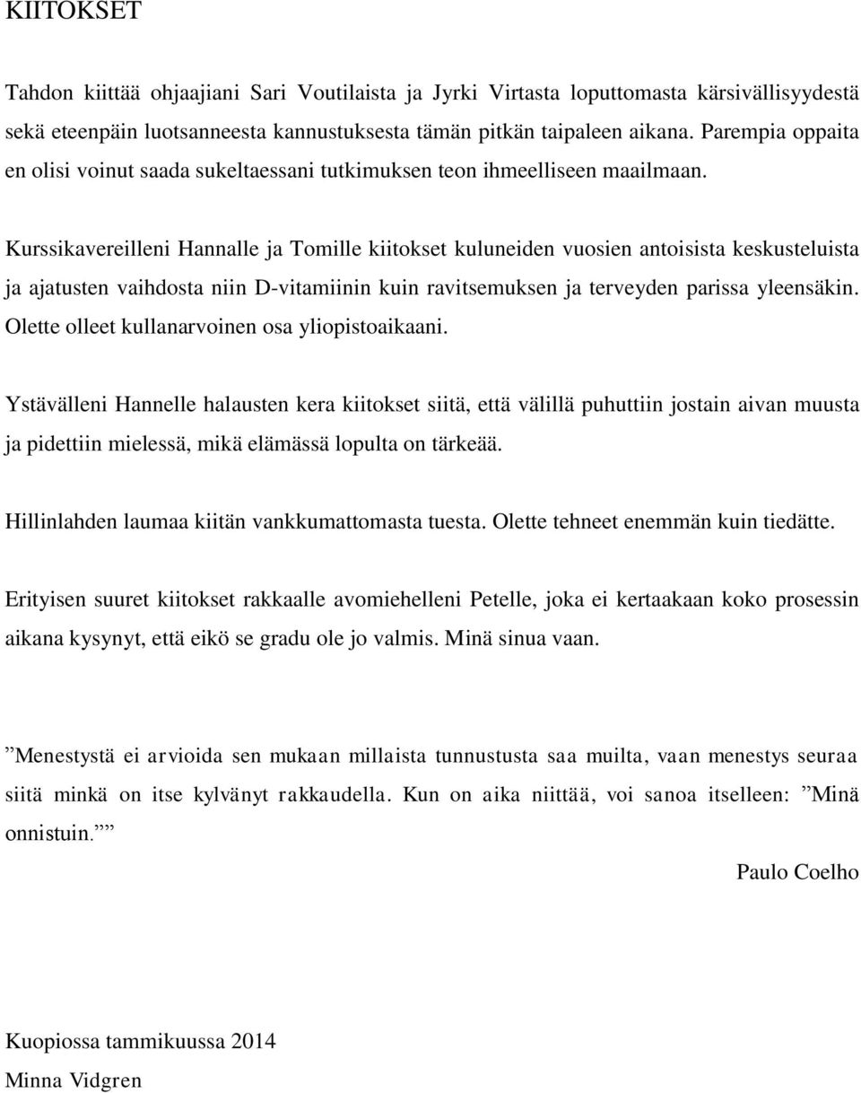 Kurssikavereilleni Hannalle ja Tomille kiitokset kuluneiden vuosien antoisista keskusteluista ja ajatusten vaihdosta niin D-vitamiinin kuin ravitsemuksen ja terveyden parissa yleensäkin.