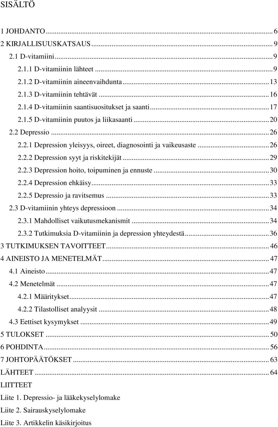 .. 30 2.2.4 Depression ehkäisy... 33 2.2.5 Depressio ja ravitsemus... 33 2.3 D-vitamiinin yhteys depressioon... 34 2.3.1 Mahdolliset vaikutusmekanismit... 34 2.3.2 Tutkimuksia D-vitamiinin ja depression yhteydestä.