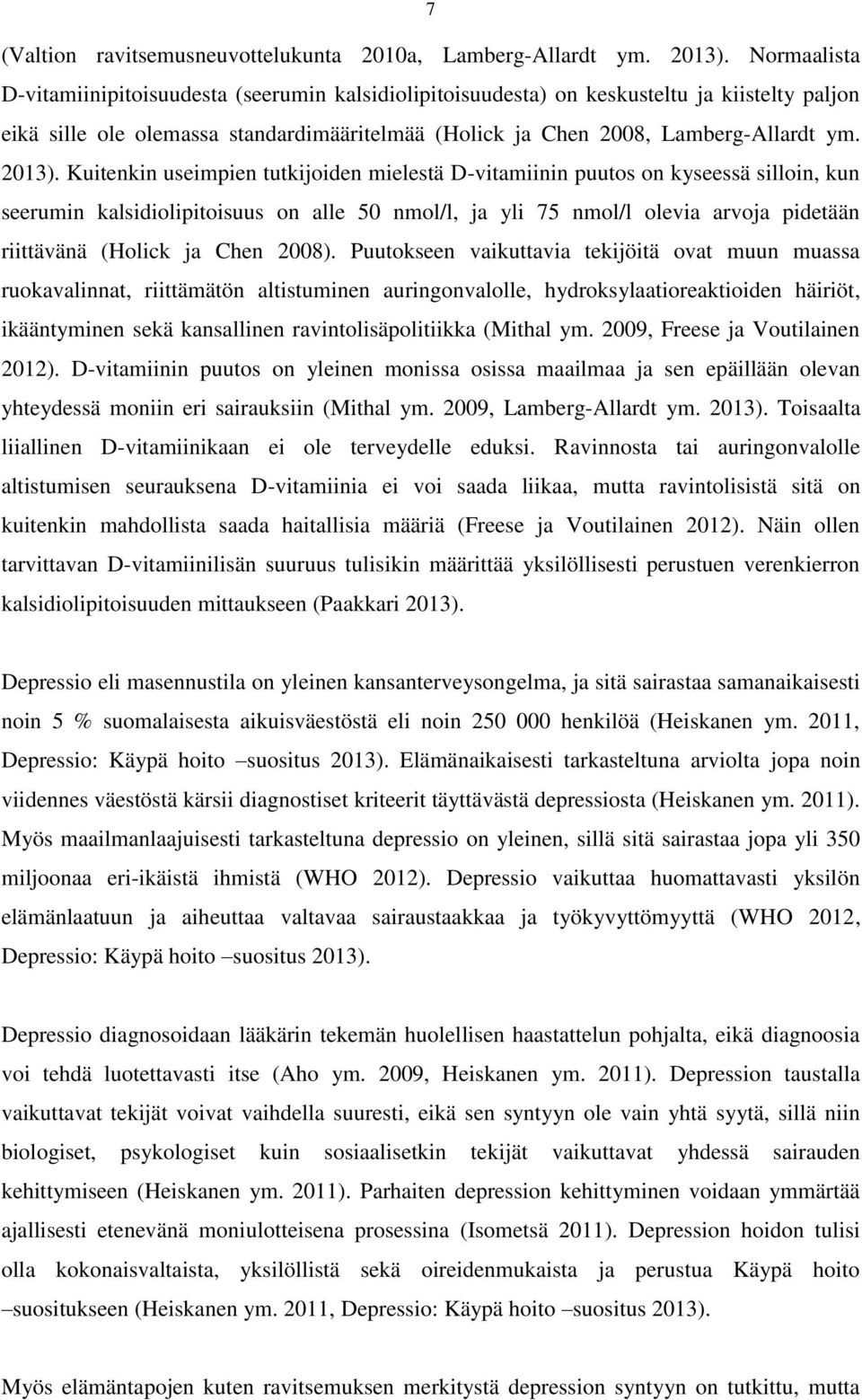 Kuitenkin useimpien tutkijoiden mielestä D-vitamiinin puutos on kyseessä silloin, kun seerumin kalsidiolipitoisuus on alle 50 nmol/l, ja yli 75 nmol/l olevia arvoja pidetään riittävänä (Holick ja