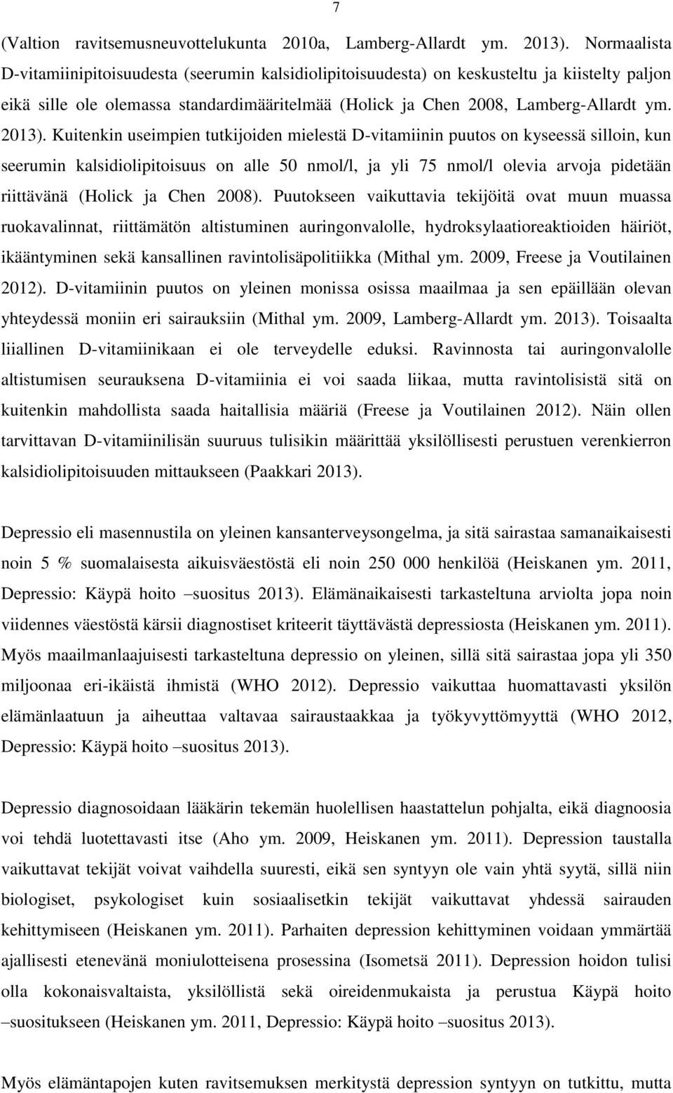 Kuitenkin useimpien tutkijoiden mielestä D-vitamiinin puutos on kyseessä silloin, kun seerumin kalsidiolipitoisuus on alle 50 nmol/l, ja yli 75 nmol/l olevia arvoja pidetään riittävänä (Holick ja