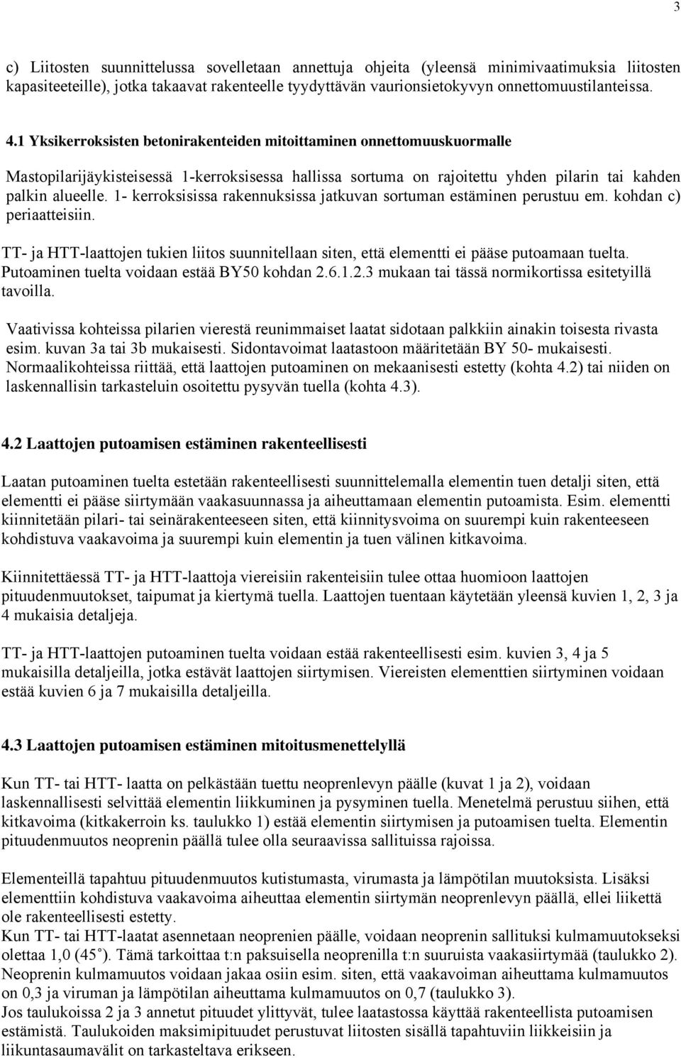 1- kerroksisissa rakennuksissa jatkuvan sortuman estäminen perustuu em. kohdan c) periaatteisiin. TT- ja HTT-laattojen tukien liitos suunnitellaan siten, että elementti ei pääse putoamaan tuelta.