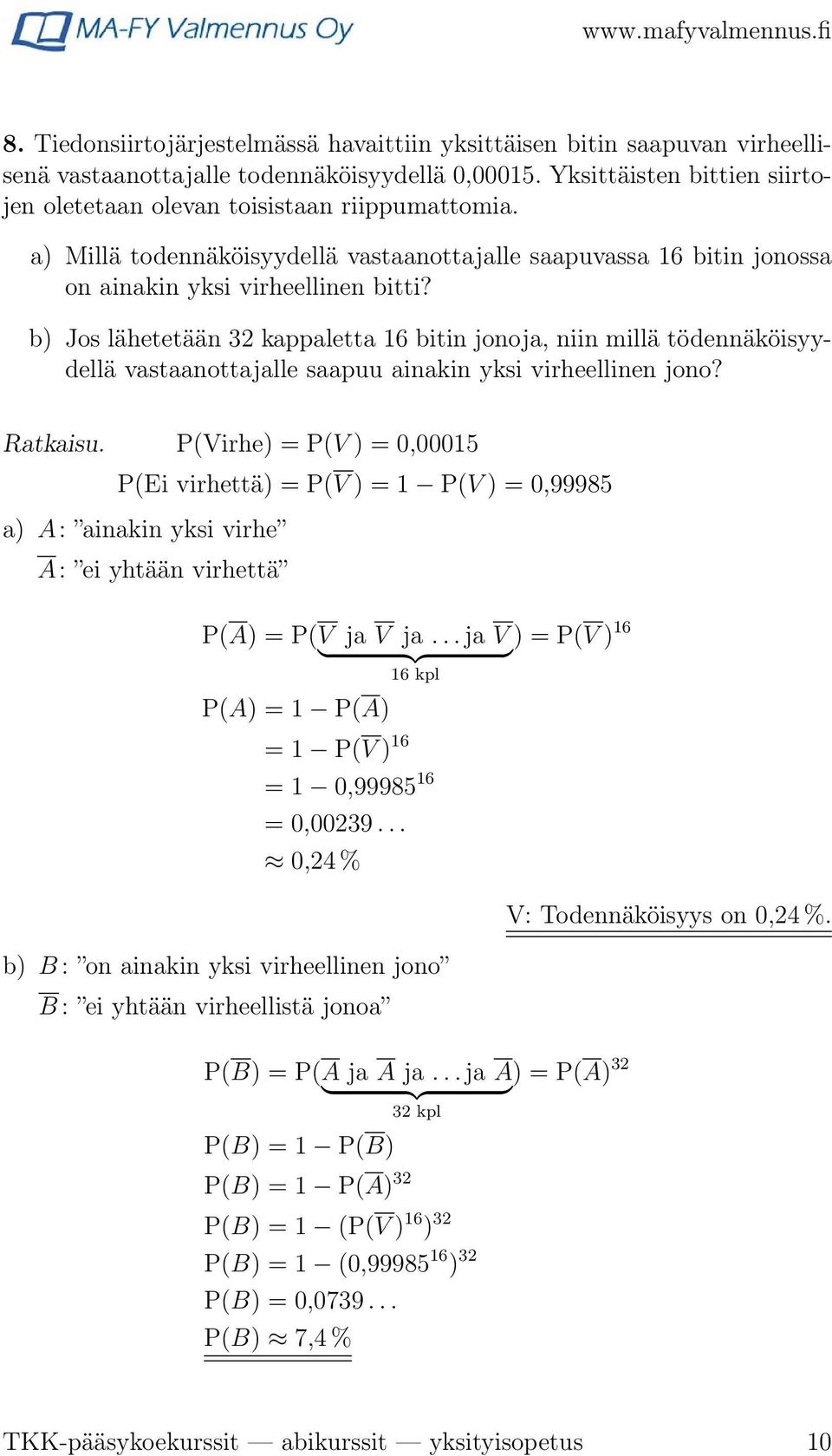 b) Jos lähetetään 3 kappaletta 16 bitin jonoja, niin millä tödennäköisyydellä vastaanottajalle saapuu ainakin yksi virheellinen jono? Ratkaisu.