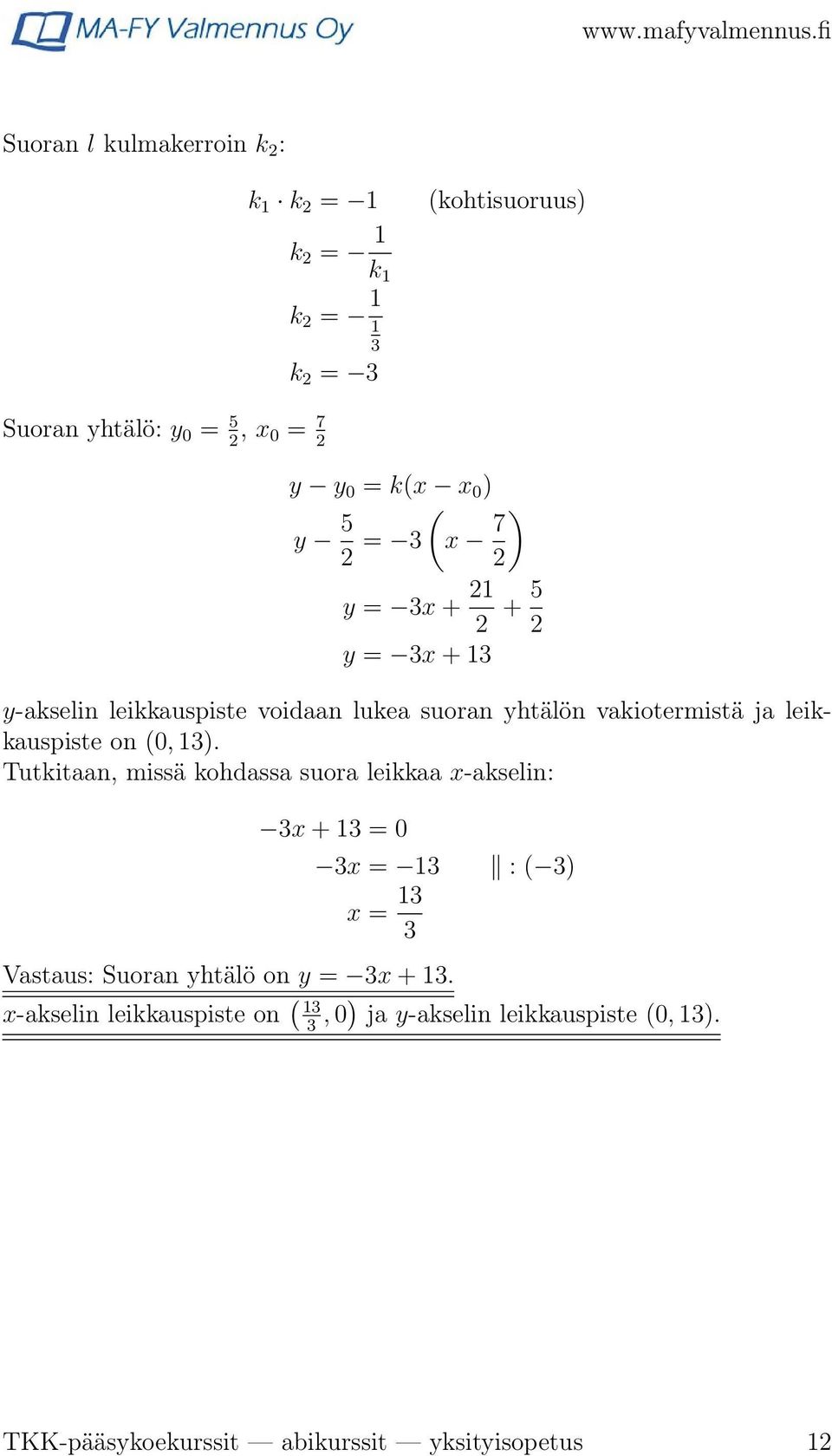 (0, 13). Tutkitaan, missä kohdassa suora leikkaa x-akselin: 3x + 13 = 0 3x = 13 x = 13 3 Vastaus: Suoran yhtälö on y = 3x + 13.