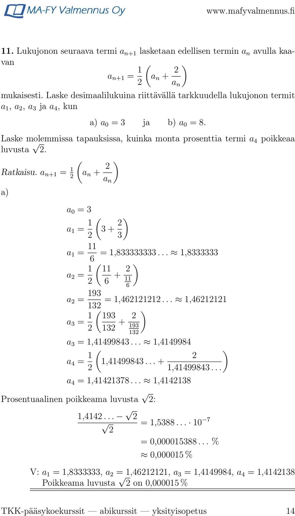 ) Ratkaisu. a n+1 = (a 1 n + an a) a 0 = 3 a 1 = 1 ( 3 + ) 3 a 1 = 11 = 1,833333333... 1,8333333 6 a = 1 ( 11 6 + ) 11 6 a = 193 = 1,46111... 1,46111 13 a 3 = 1 ( 193 13 + ) 193 13 a 3 = 1,41499843.