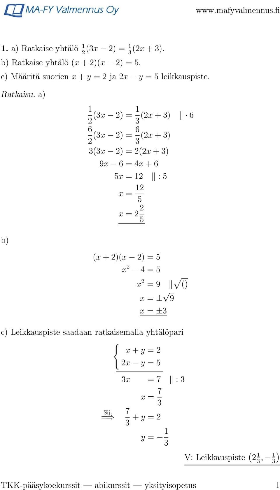 a) 1 (3x ) = 1 (x + 3) 6 3 6 (3x ) = 6 (x + 3) 3 3(3x ) = (x + 3) 9x 6 = 4x + 6 5x = 1 : 5 x = 1 5 x = 5 b) (x + )(x ) =