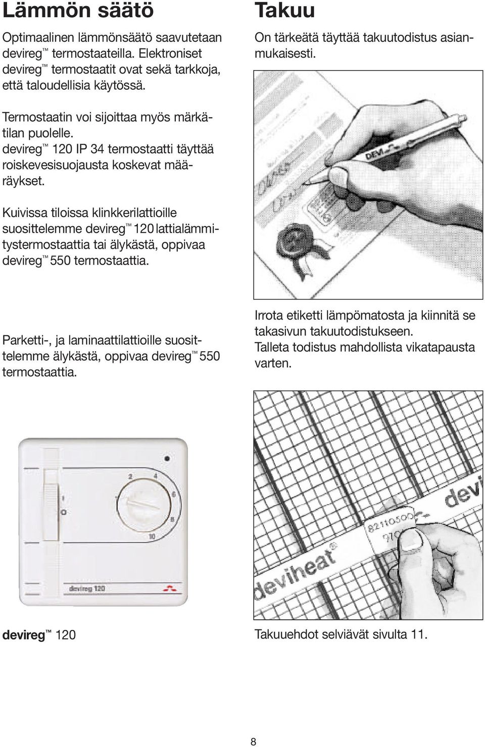 devireg 120 IP 34 termostaatti täyttää roiskevesisuojausta koskevat määräykset.