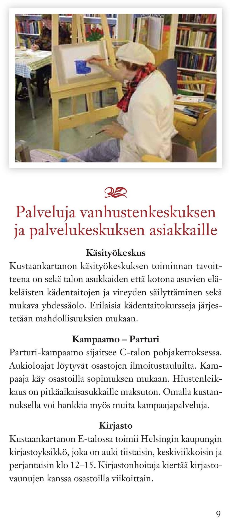 Aukiolojt löytyvät osstojen ilmoitustuluilt. Kmpj käy osstoill sopimuksen mukn. Hiustenleikkus on pitkäikissukkille mksuton. Omll kustnnuksell voi hnkki myös muit kmpjplveluj.