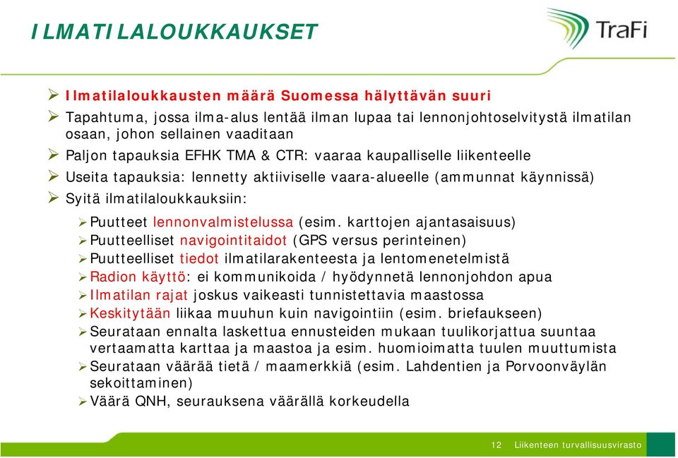 karttojen ajantasaisuus) Puutteelliset navigointitaidot (GPS versus perinteinen) Puutteelliset tiedot ilmatilarakenteesta ja lentomenetelmistä Radion käyttö: ei kommunikoida / hyödynnetä y