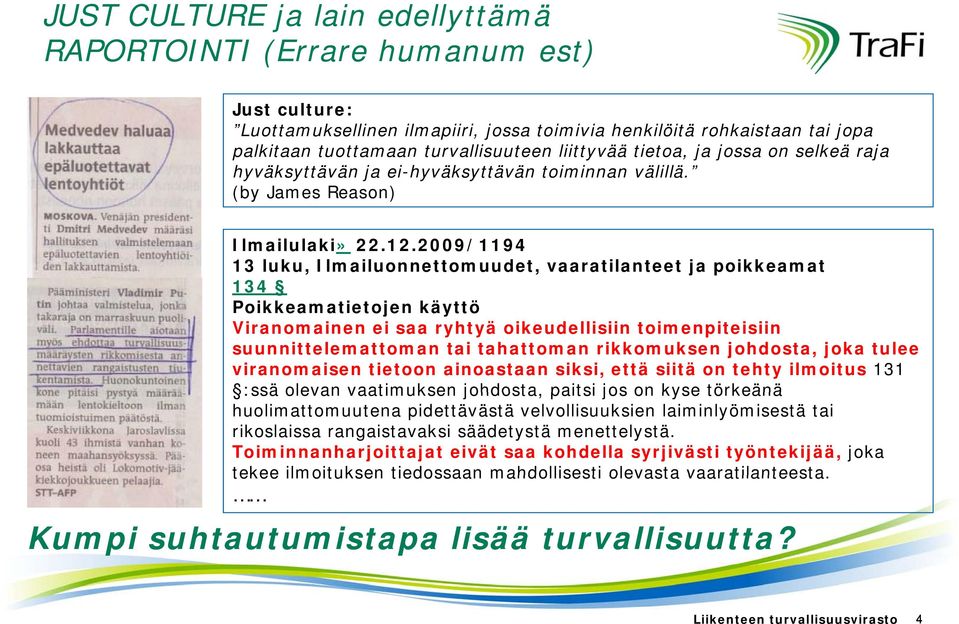 2009/1194 13 luku, Ilmailuonnettomuudet, vaaratilanteet ja poikkeamat 134 Poikkeamatietojen käyttö Viranomainen ei saa ryhtyä oikeudellisiin toimenpiteisiin suunnittelemattoman tai tahattoman