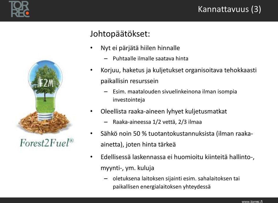 maatalouden sivuelinkeinona ilman isompia investointeja Oleellista raaka-aineen lyhyet kuljetusmatkat Raaka-aineessa 1/2 vettä, 2/3 ilmaa