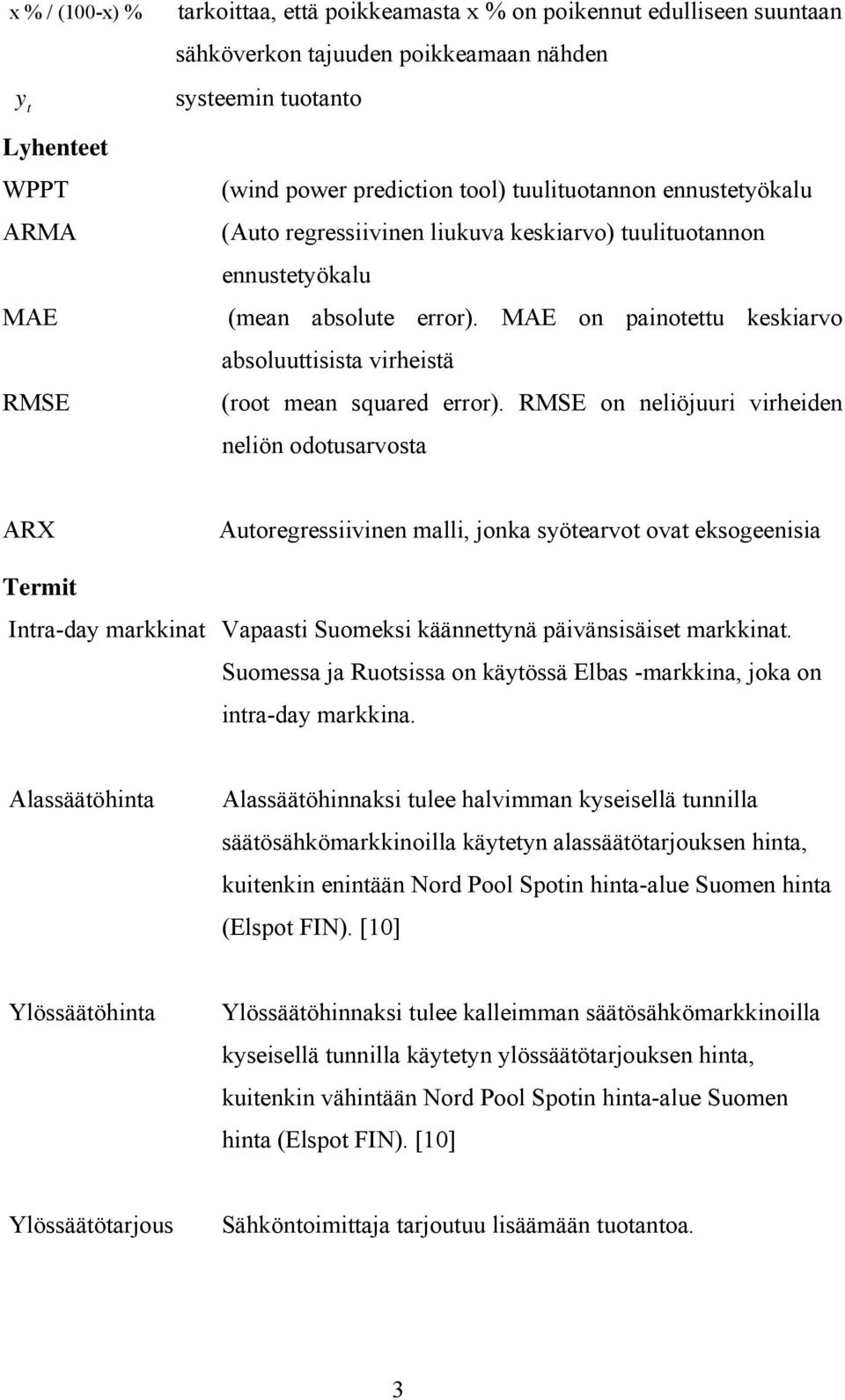 MAE on painotettu keskiarvo absoluuttisista virheistä (root mean squared error).
