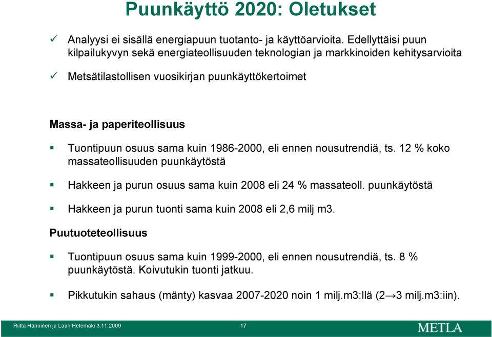 osuus sama kuin 1986-2000, eli ennen nousutrendiä, ts. 12 % koko massateollisuuden puunkäytöstä Hakkeen ja purun osuus sama kuin 2008 eli 24 % massateoll.