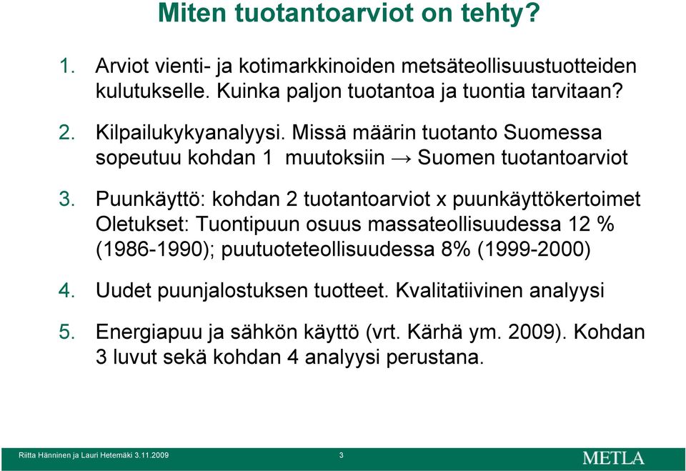 Puunkäyttö: kohdan 2 tuotantoarviot x puunkäyttökertoimet Oletukset: Tuontipuun osuus massateollisuudessa 12 % (1986-1990); puutuoteteollisuudessa 8%