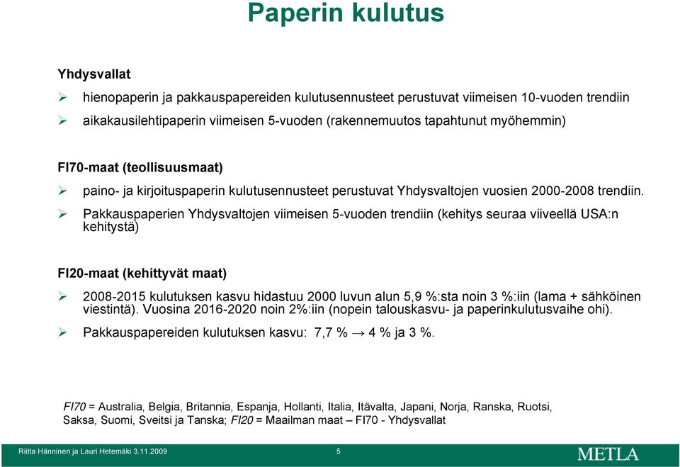 Pakkauspaperien Yhdysvaltojen viimeisen 5-vuoden trendiin (kehitys seuraa viiveellä USA:n kehitystä) FI20-maat (kehittyvät maat) 2008-2015 kulutuksen kasvu hidastuu 2000 luvun alun 5,9 %:sta noin 3