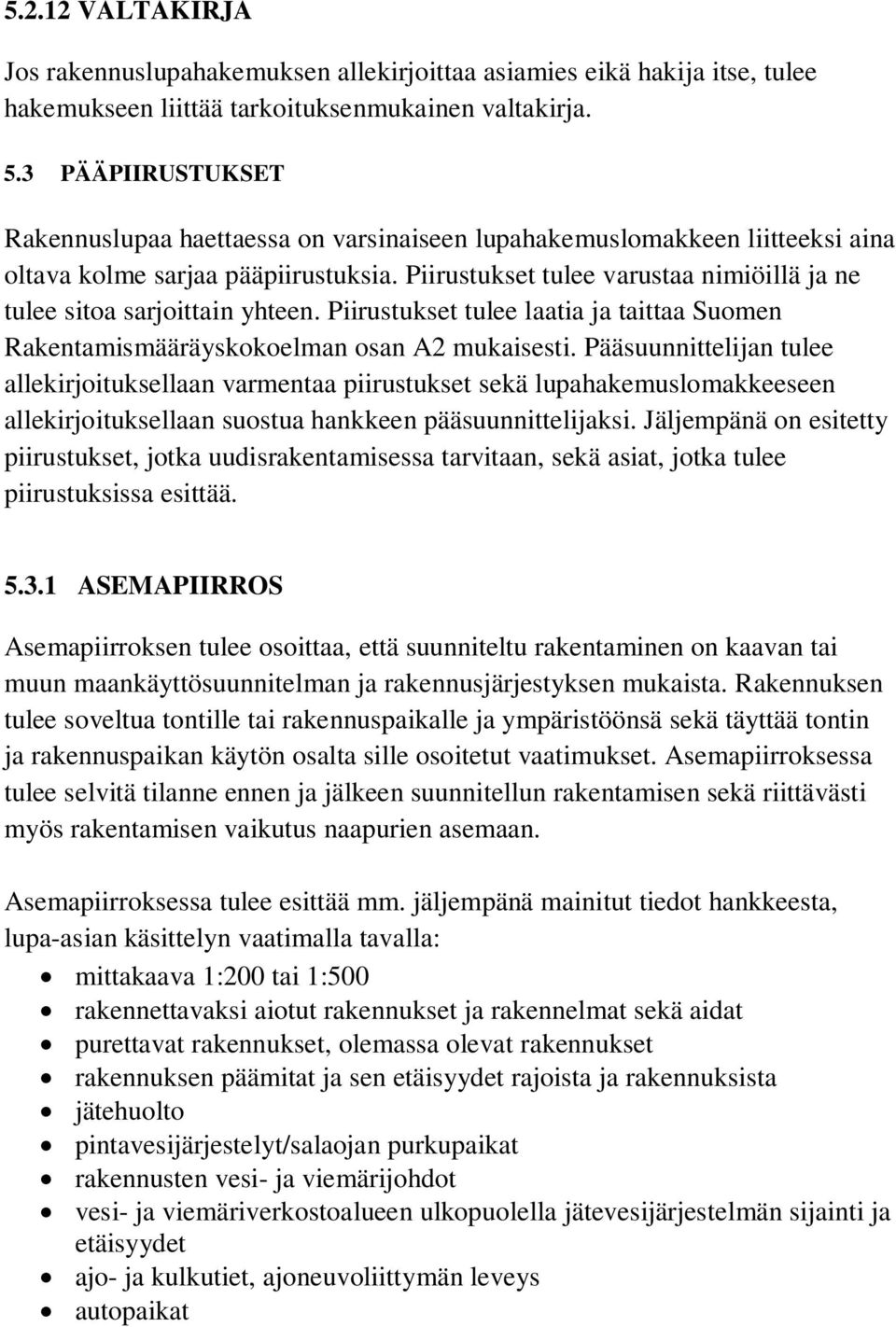 Piirustukset tulee varustaa nimiöillä ja ne tulee sitoa sarjoittain yhteen. Piirustukset tulee laatia ja taittaa Suomen Rakentamismääräyskokoelman osan A2 mukaisesti.