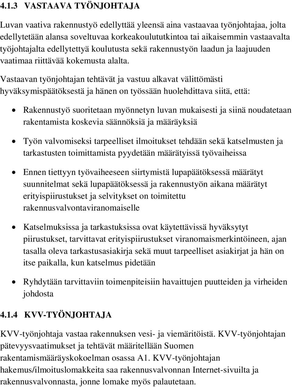 Vastaavan työnjohtajan tehtävät ja vastuu alkavat välittömästi hyväksymispäätöksestä ja hänen on työssään huolehdittava siitä, että: Rakennustyö suoritetaan myönnetyn luvan mukaisesti ja siinä