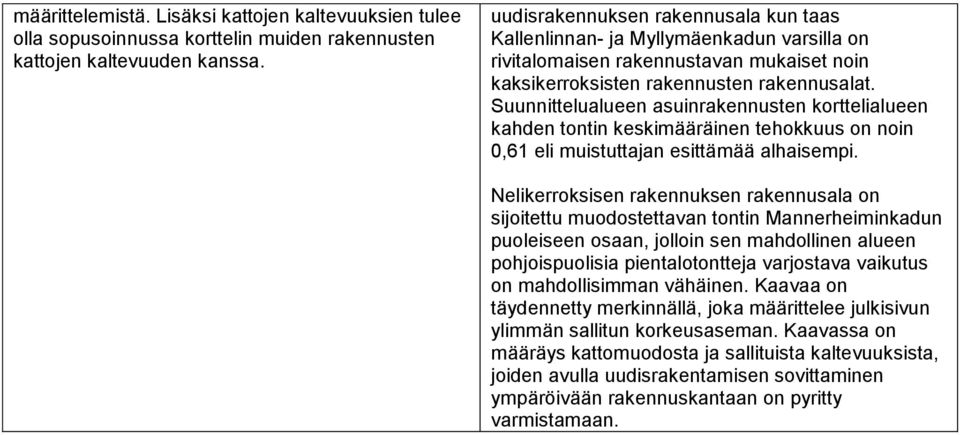 Suunnittelualueen asuinrakennusten korttelialueen kahden tontin keskimääräinen tehokkuus on noin 0,61 eli muistuttajan esittämää alhaisempi.