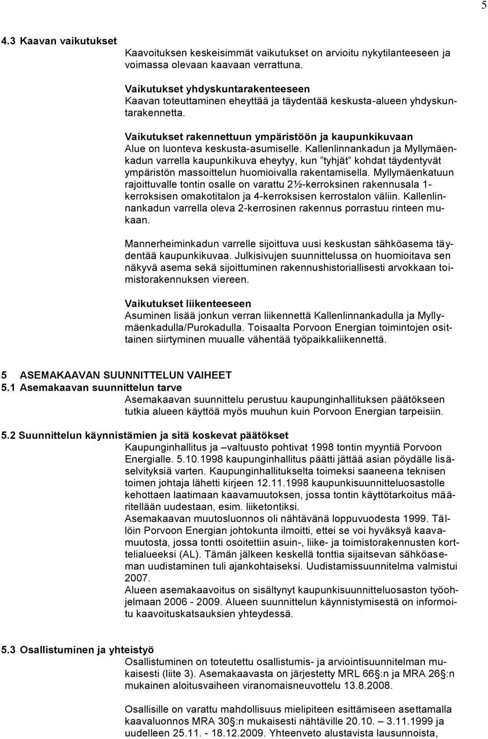 Vaikutukset rakennettuun ympäristöön ja kaupunkikuvaan Alue on luonteva keskustaasumiselle.