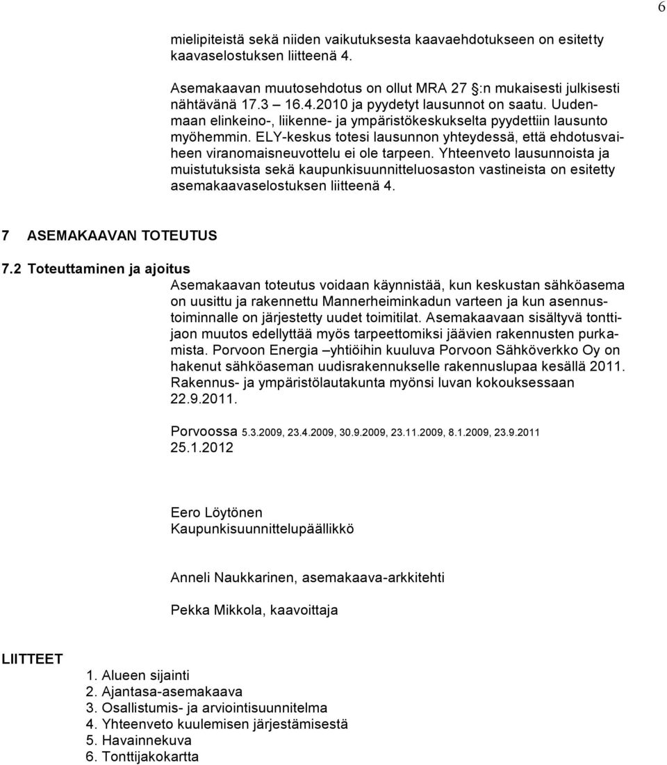 Yhteenveto lausunnoista ja muistutuksista sekä kaupunkisuunnitteluosaston vastineista on esitetty asemakaavaselostuksen liitteenä 4. 7 ASEMAKAAVAN TOTEUTUS 7.