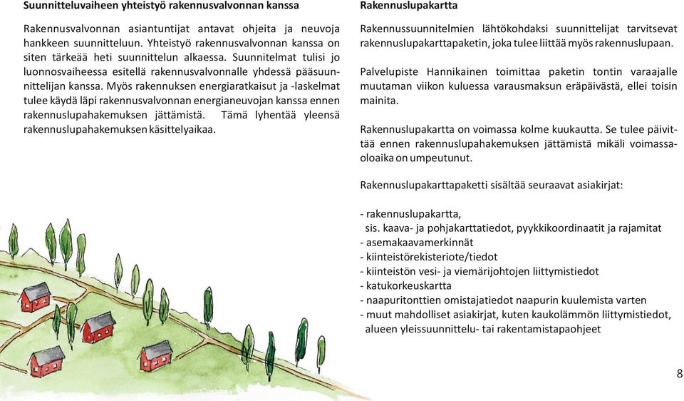 Myös rakennuksen energiaratkaisut ja -laskelmat tulee käydä läpi rakennusvalvonnan energianeuvojan kanssa ennen rakennuslupahakemuksen jättämistä.