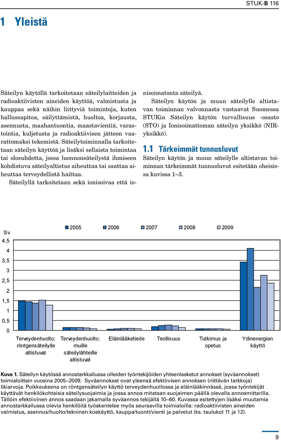 Säteilytoiminnalla tarkoitetaan säteilyn käyttöä ja lisäksi sellaista toimintaa tai olosuhdetta, jossa luonnonsäteilystä ihmiseen kohdistuva säteilyaltistus aiheuttaa tai saattaa aiheuttaa