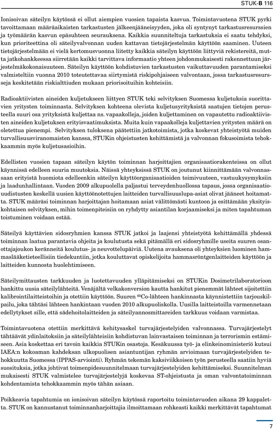 Kaikkia suunniteltuja tarkastuksia ei saatu tehdyksi, kun prioriteettina oli säteilyvalvonnan uuden kattavan tietojärjestelmän käyttöön saaminen.