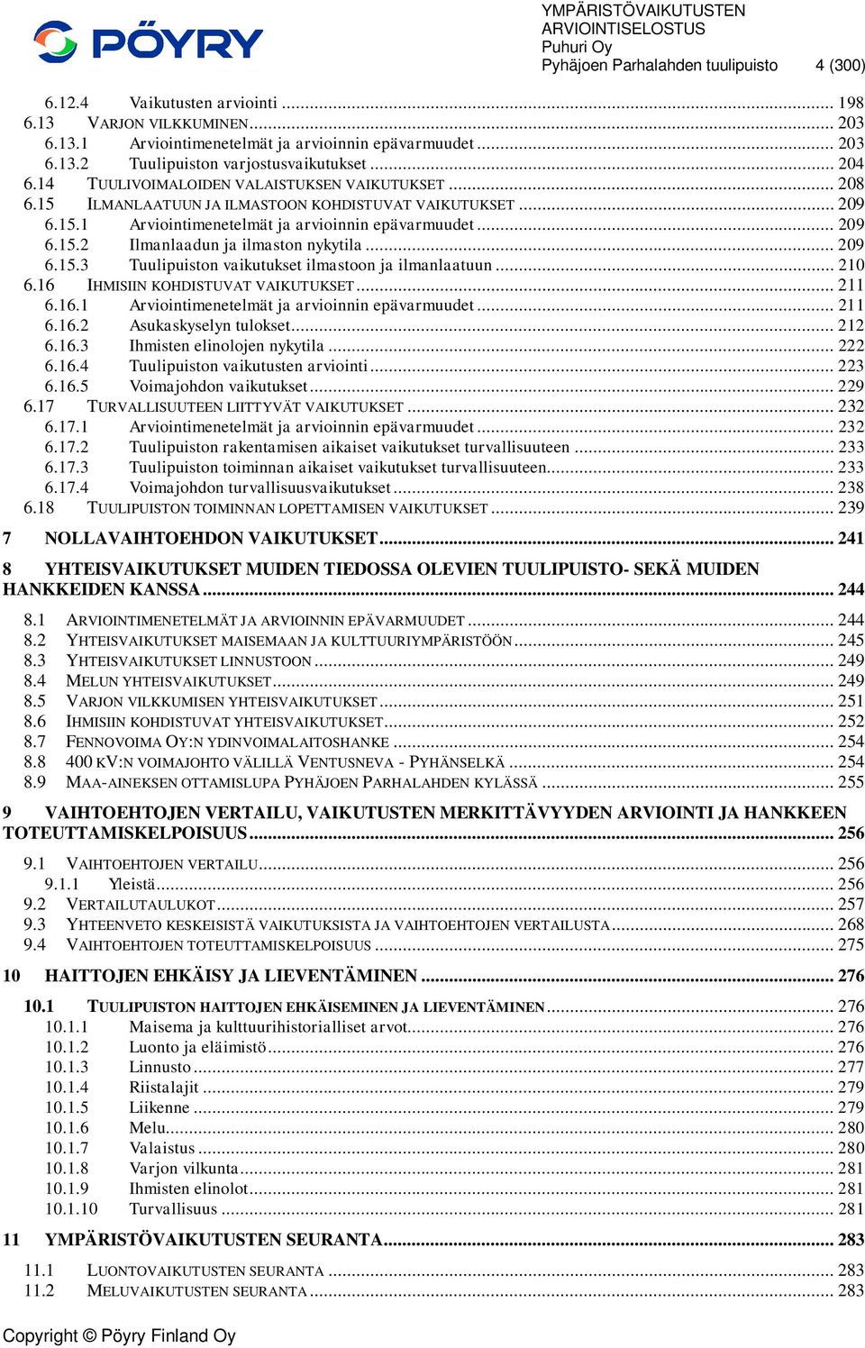 .. 209 6.15.3 Tuulipuiston vaikutukset ilmastoon ja ilmanlaatuun... 210 6.16 IHMISIIN KOHDISTUVAT VAIKUTUKSET... 211 6.16.1 Arviointimenetelmät ja arvioinnin epävarmuudet... 211 6.16.2 Asukaskyselyn tulokset.