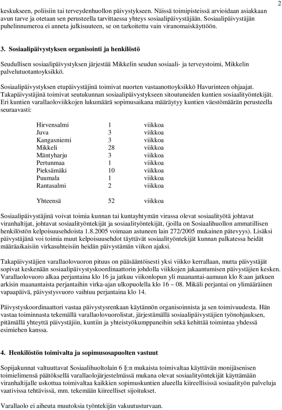 Sosiaalipäivystyksen organisointi ja henkilöstö Seudullisen sosiaalipäivystyksen järjestää Mikkelin seudun sosiaali- ja terveystoimi, Mikkelin palvelutuotantoyksikkö.
