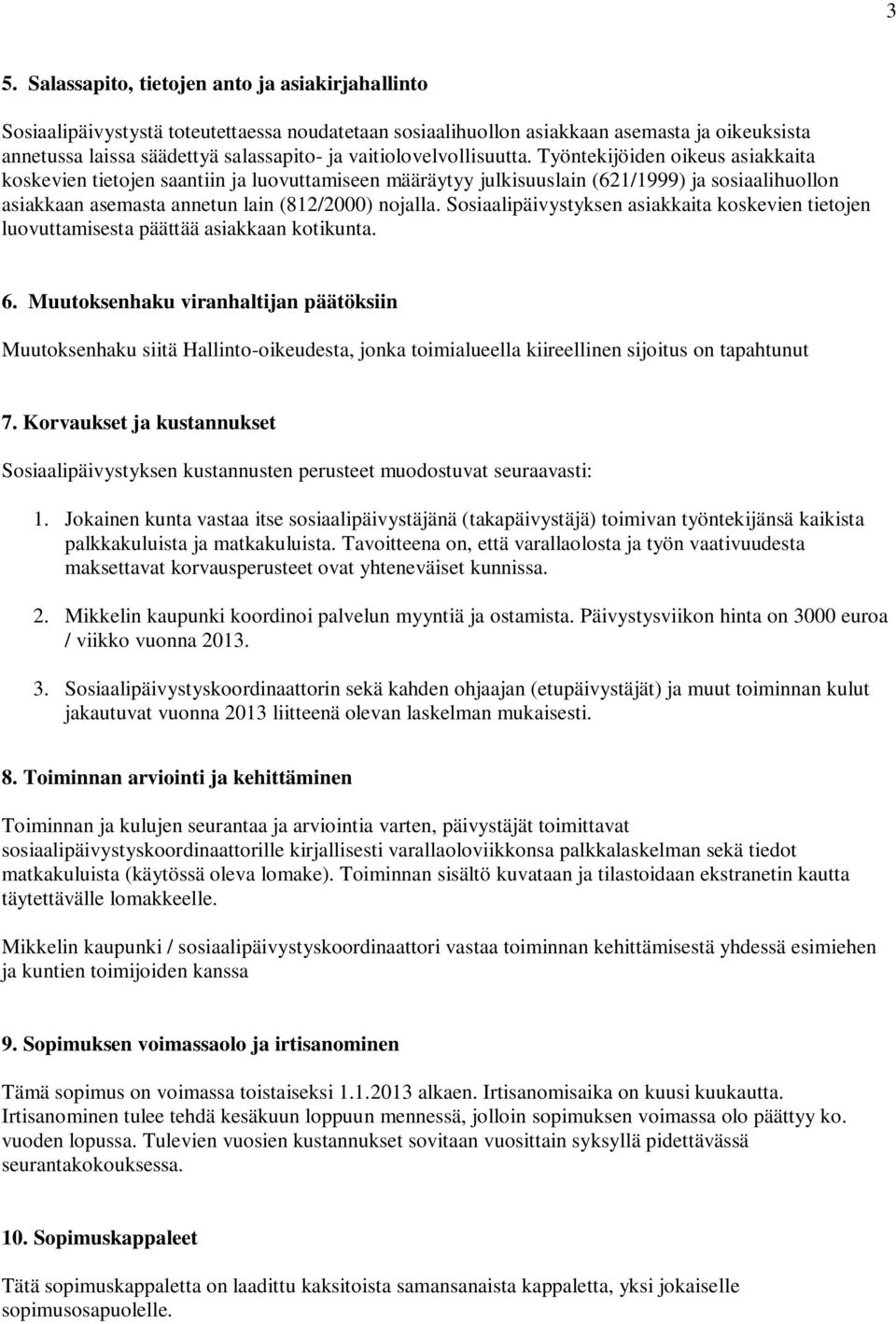 Työntekijöiden oikeus asiakkaita koskevien tietojen saantiin ja luovuttamiseen määräytyy julkisuuslain (621/1999) ja sosiaalihuollon asiakkaan asemasta annetun lain (812/2000) nojalla.