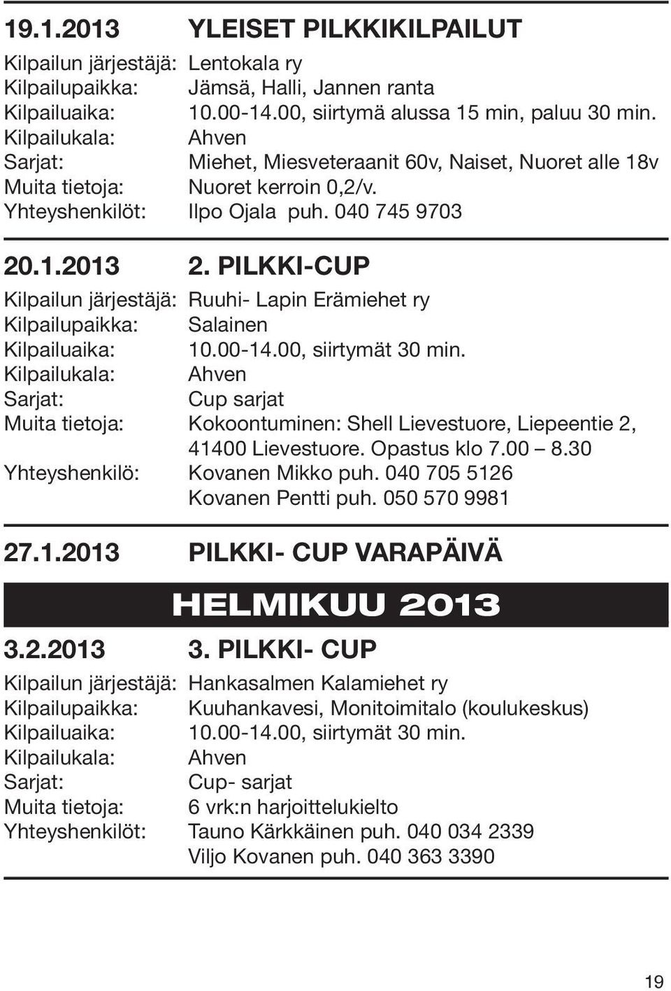 PILKKI-CUP Kilpailun järjestäjä: Ruuhi- Lapin Erämiehet ry Kilpailupaikka: Salainen Kilpailuaika: 10.00-14.00, siirtymät 30 min.