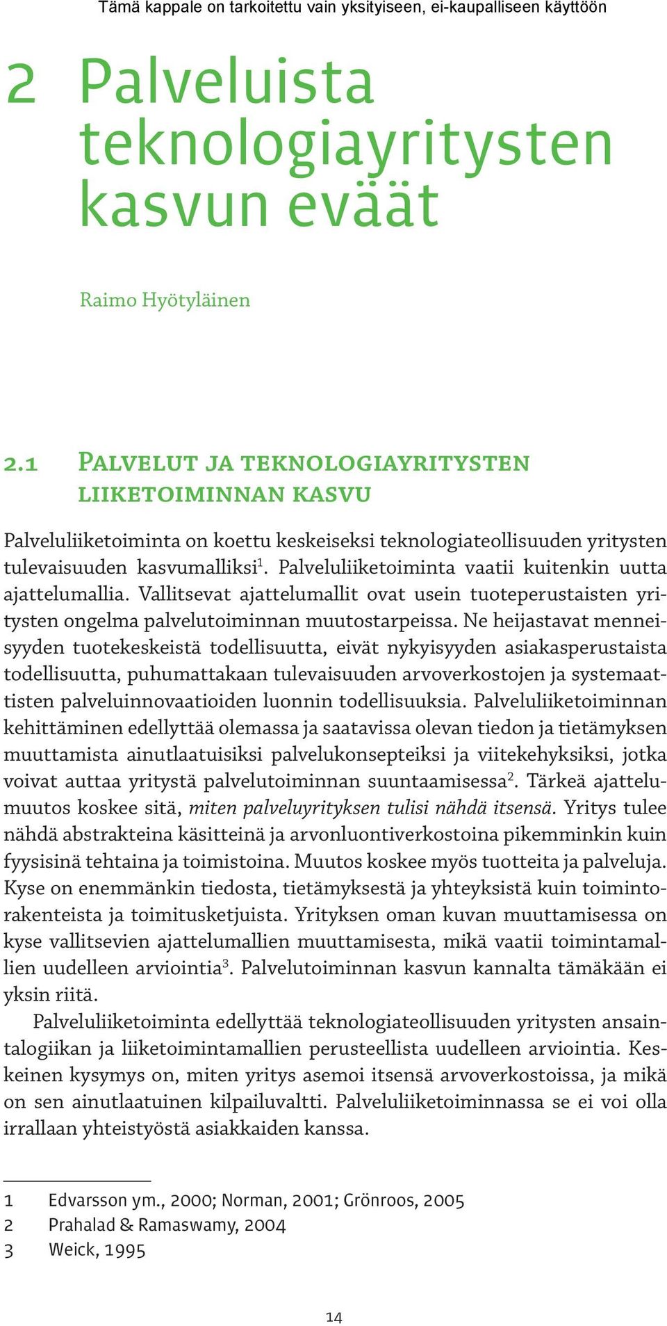 Palveluliiketoiminta vaatii kuitenkin uutta ajattelumallia. Vallitsevat ajattelumallit ovat usein tuoteperustaisten yritysten ongelma palvelutoiminnan muutostarpeissa.