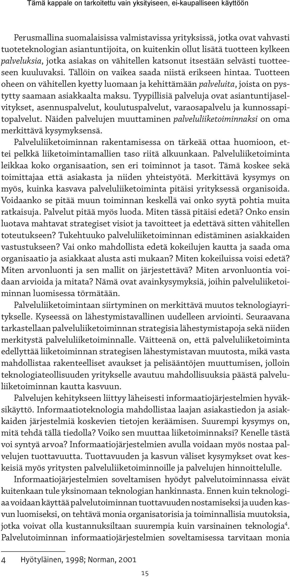 Tuotteen oheen on vähitellen kyetty luomaan ja kehittämään palveluita, joista on pystytty saamaan asiakkaalta maksu.