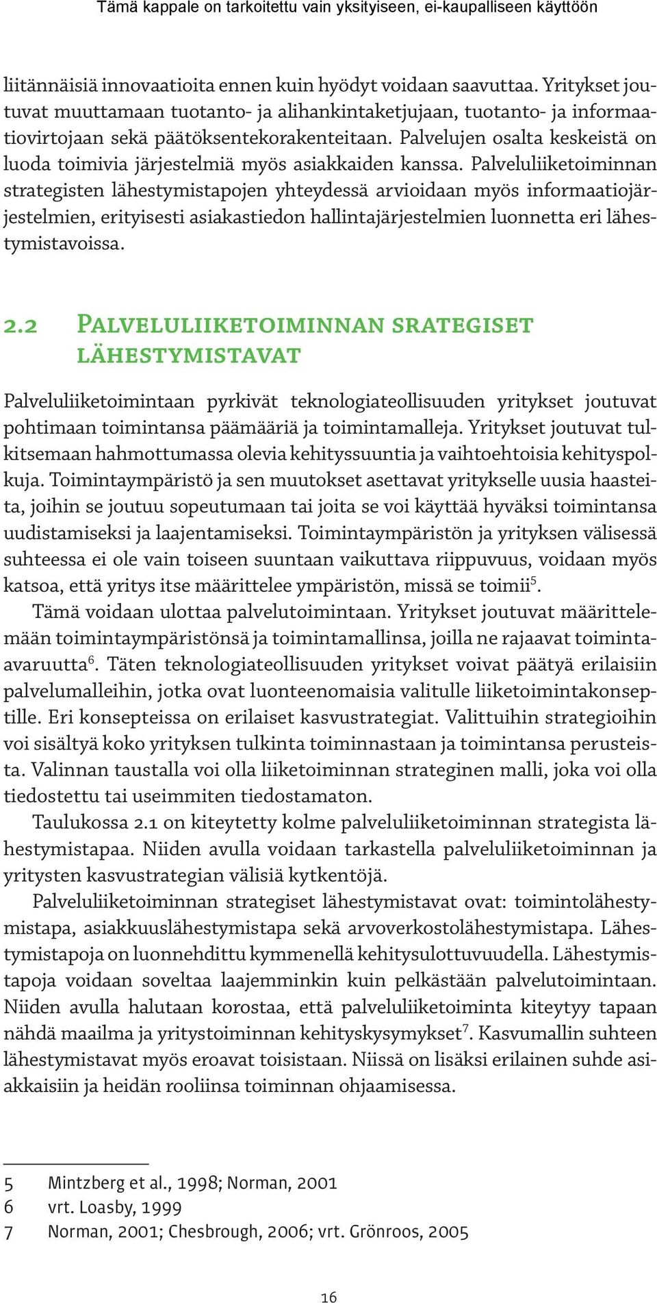 Palveluliiketoiminnan strategisten lähestymistapojen yhteydessä arvioidaan myös informaatiojärjestelmien, erityisesti asiakastiedon hallintajärjestelmien luonnetta eri lähestymistavoissa. 2.