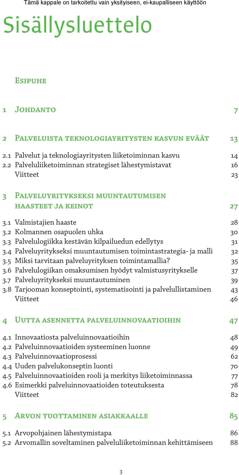3 Palvelulogiikka kestävän kilpailuedun edellytys 31 3.4 Palveluyritykseksi muuntautumisen toimintastrategia- ja malli 32 3.5 Miksi tarvitaan palveluyrityksen toimintamallia? 35 3.