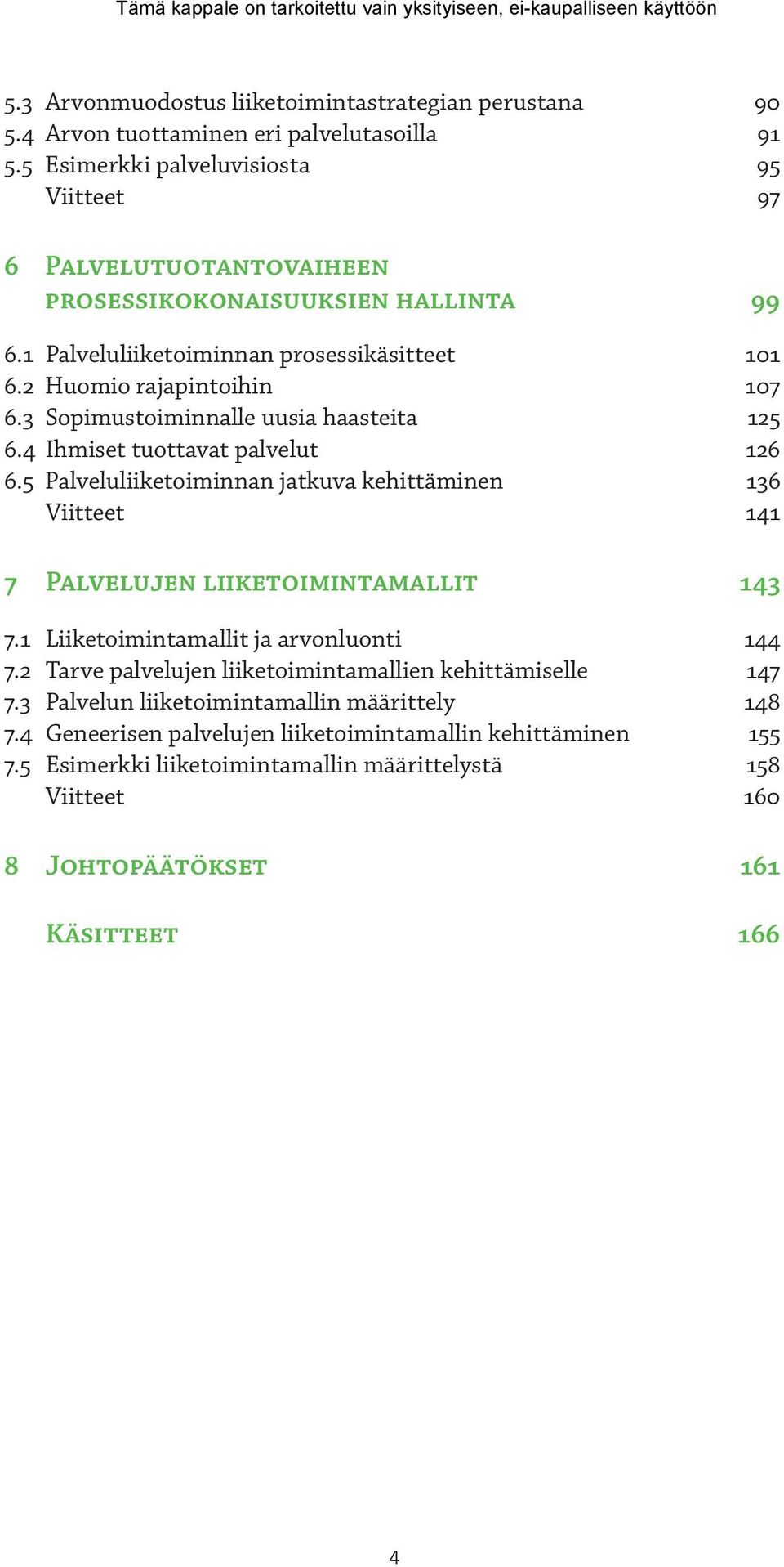 3 Sopimustoiminnalle uusia haasteita 125 6.4 Ihmiset tuottavat palvelut 126 6.5 Palveluliiketoiminnan jatkuva kehittäminen 136 Viitteet 141 7 Palvelujen liiketoimintamallit 143 7.