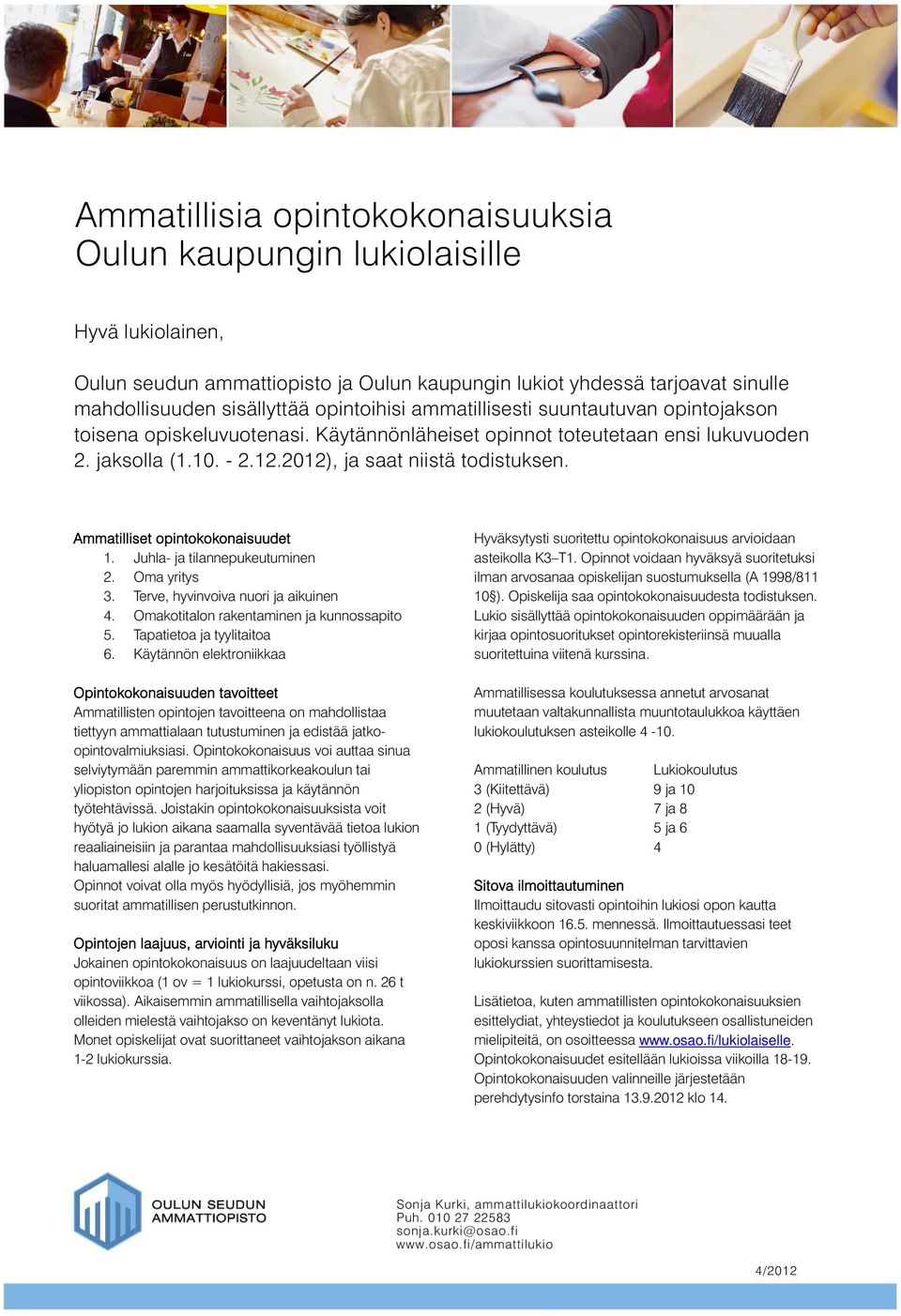 Ammatilliset opintokokonaisuudet 1. Juhla- ja tilannepukeutuminen 2. Oma yritys 3. Terve, hyvinvoiva nuori ja aikuinen 4. Omakotitalon rakentaminen ja kunnossapito 5. Tapatietoa ja tyylitaitoa 6.