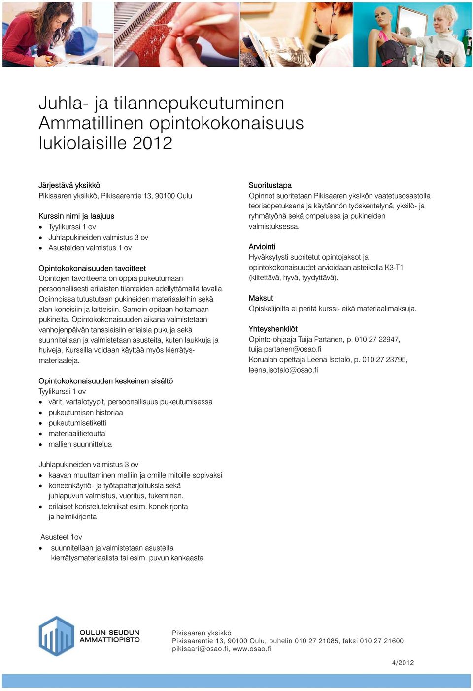 Opinnoissa tutustutaan pukineiden materiaaleihin sekä alan koneisiin ja laitteisiin. Samoin opitaan hoitamaan pukineita.