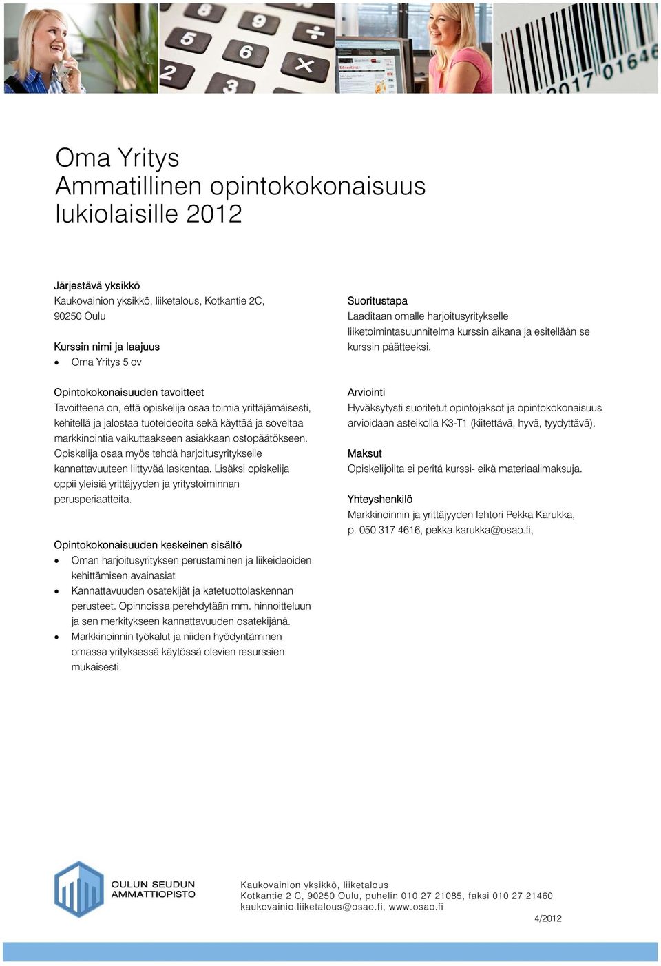 Opintokokonaisuuden tavoitteet Tavoitteena on, että opiskelija osaa toimia yrittäjämäisesti, kehitellä ja jalostaa tuoteideoita sekä käyttää ja soveltaa markkinointia vaikuttaakseen asiakkaan