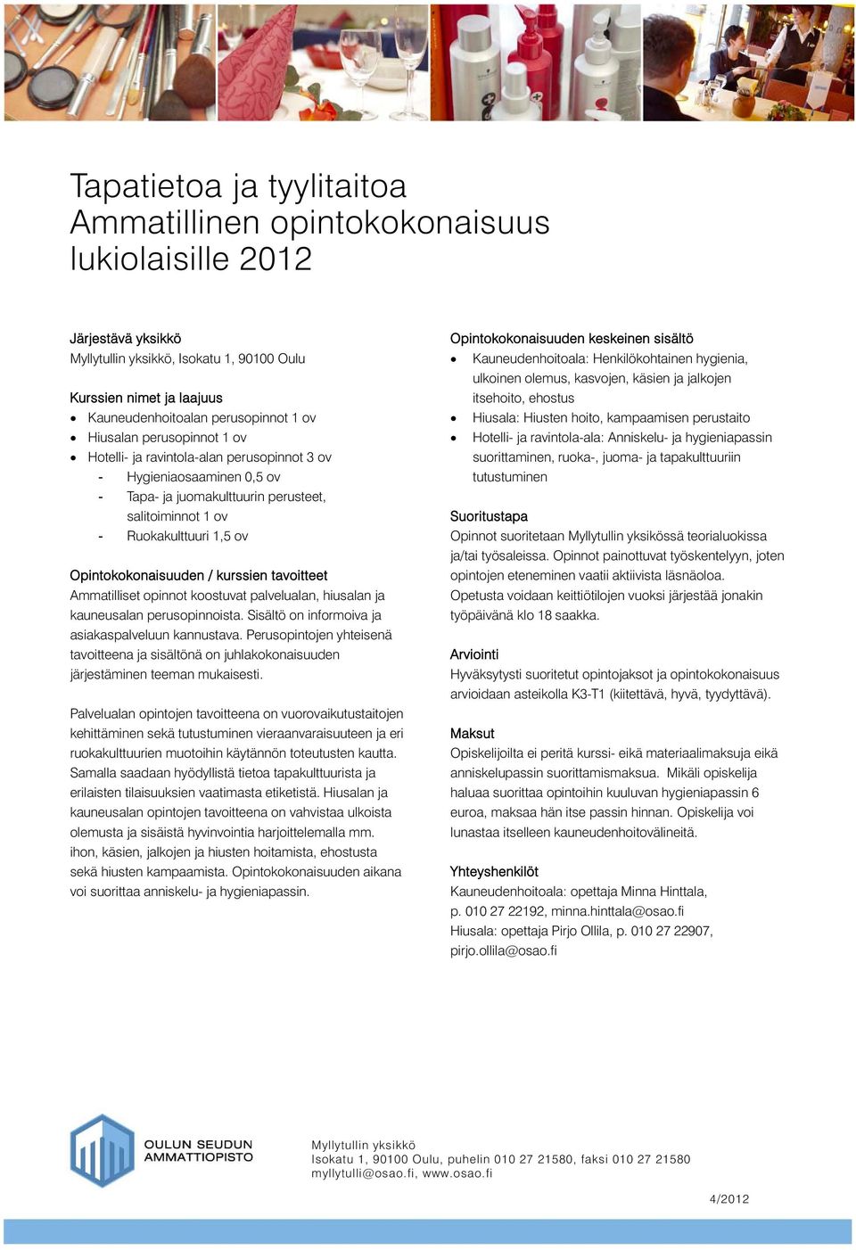 hiusalan ja kauneusalan perusopinnoista. Sisältö on informoiva ja asiakaspalveluun kannustava. Perusopintojen yhteisenä tavoitteena ja sisältönä on juhlakokonaisuuden järjestäminen teeman mukaisesti.