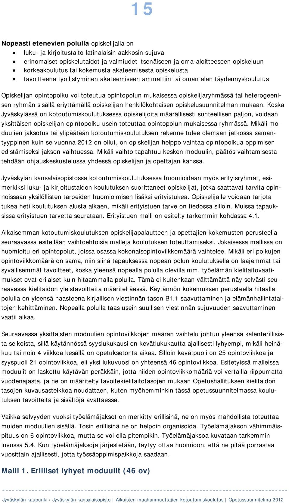 opiskelijaryhmässä tai heterogeenisen ryhmän sisällä eriyttämällä opiskelijan henkilökohtaisen opiskelusuunnitelman mukaan.