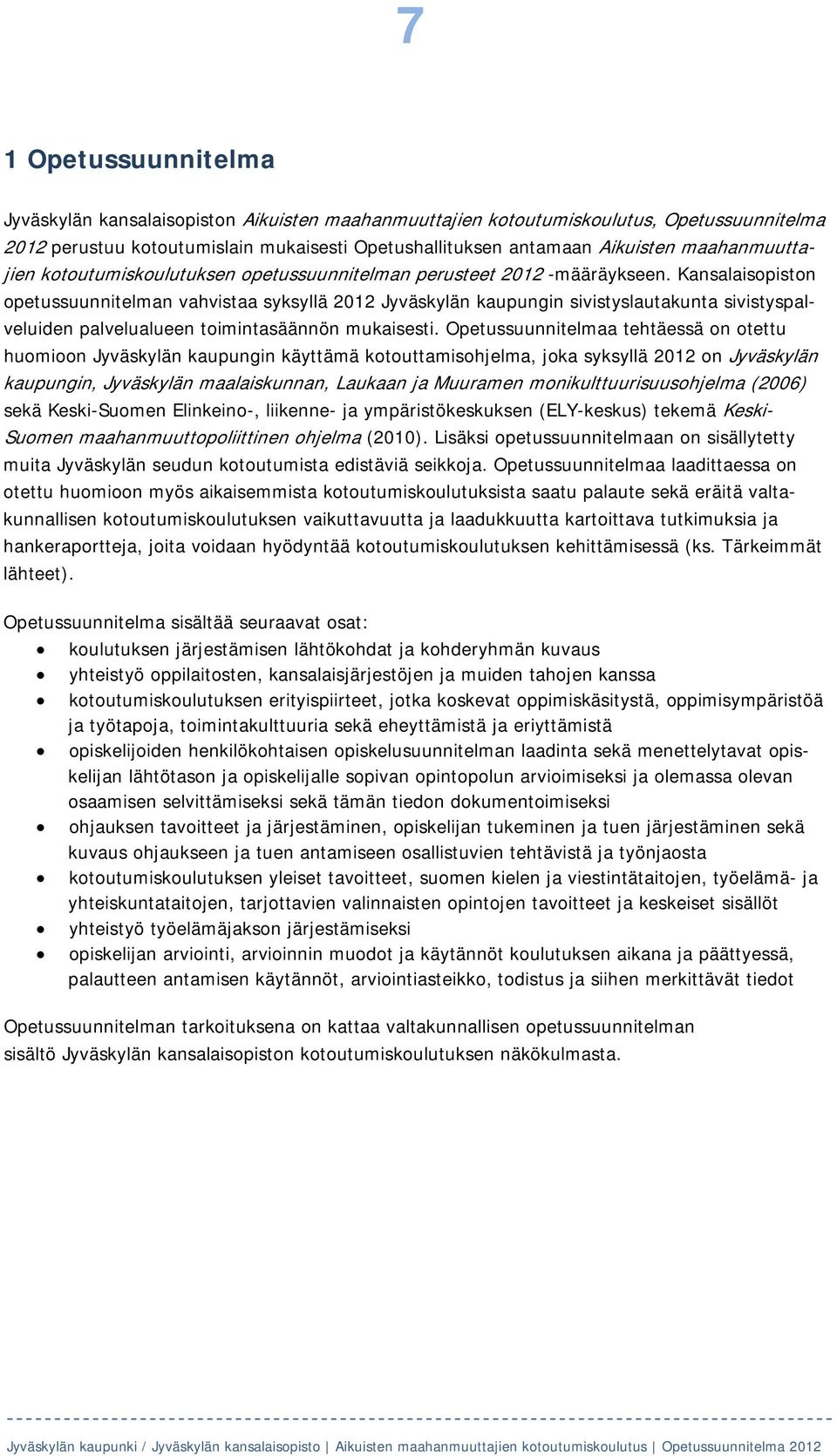 Kansalaisopiston opetussuunnitelman vahvistaa syksyllä 2012 Jyväskylän kaupungin sivistyslautakunta sivistyspalveluiden palvelualueen toimintasäännön mukaisesti.