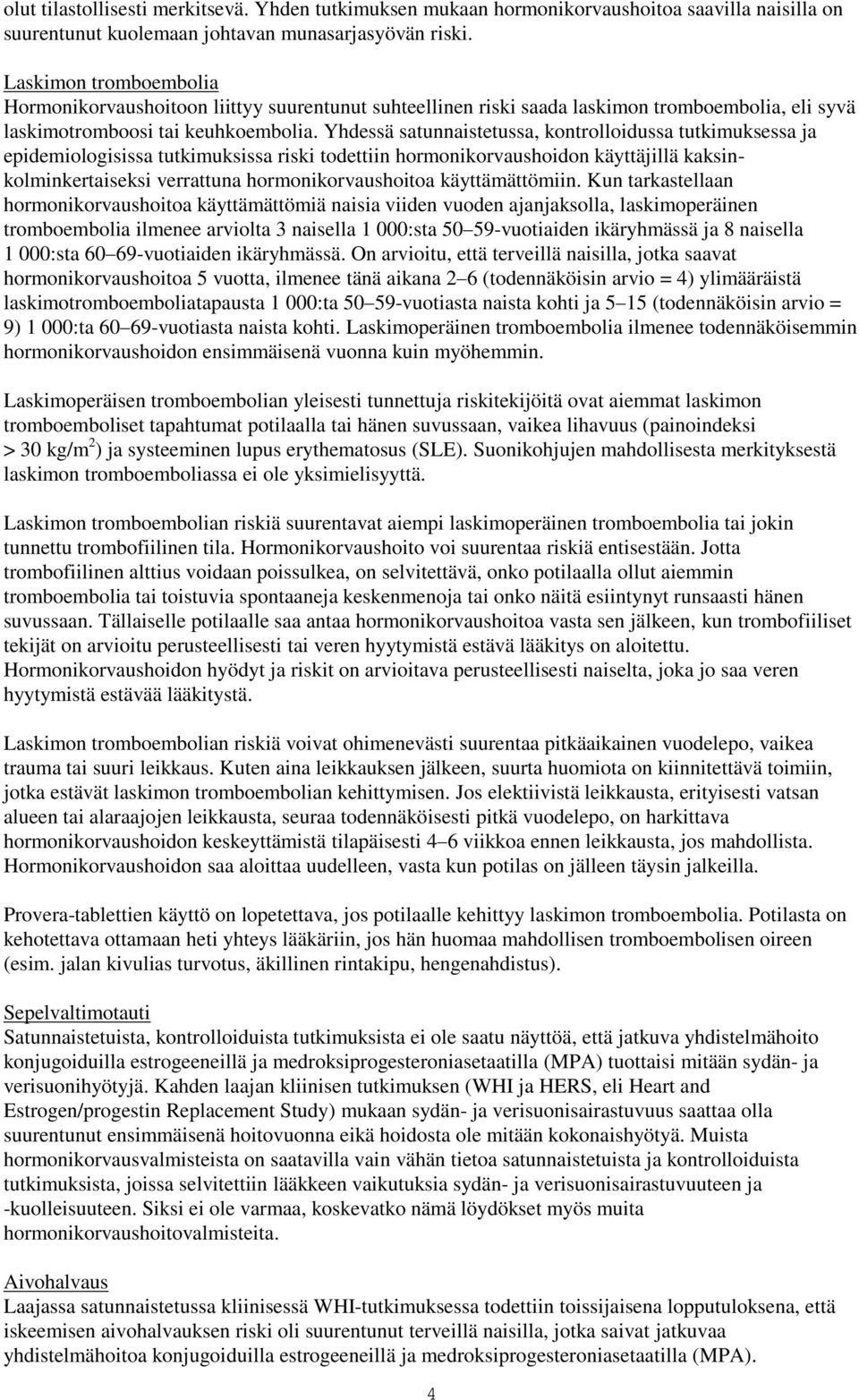 Yhdessä satunnaistetussa, kontrolloidussa tutkimuksessa ja epidemiologisissa tutkimuksissa riski todettiin hormonikorvaushoidon käyttäjillä kaksinkolminkertaiseksi verrattuna hormonikorvaushoitoa