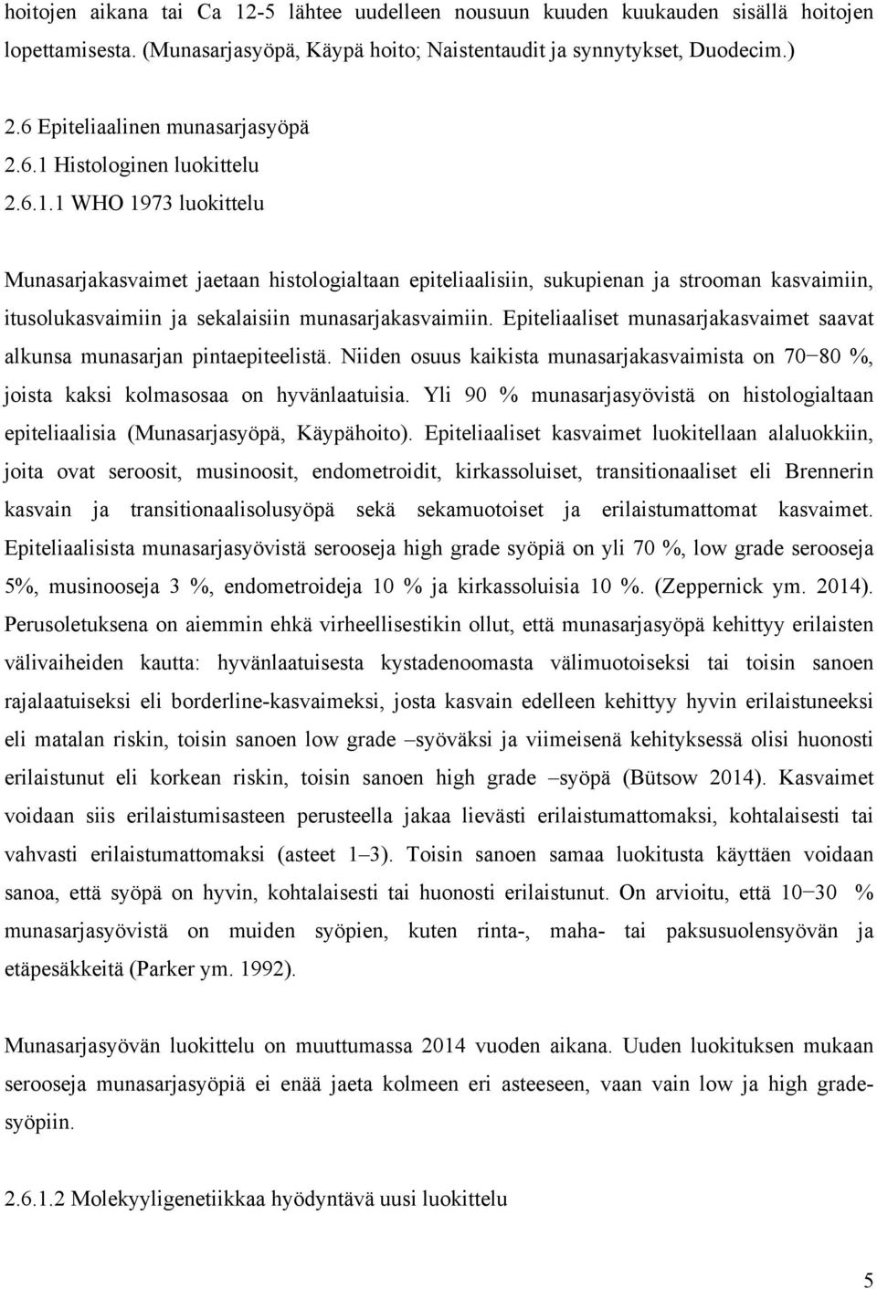 Histologinen luokittelu 2.6.1.1 WHO 1973 luokittelu Munasarjakasvaimet jaetaan histologialtaan epiteliaalisiin, sukupienan ja strooman kasvaimiin, itusolukasvaimiin ja sekalaisiin munasarjakasvaimiin.